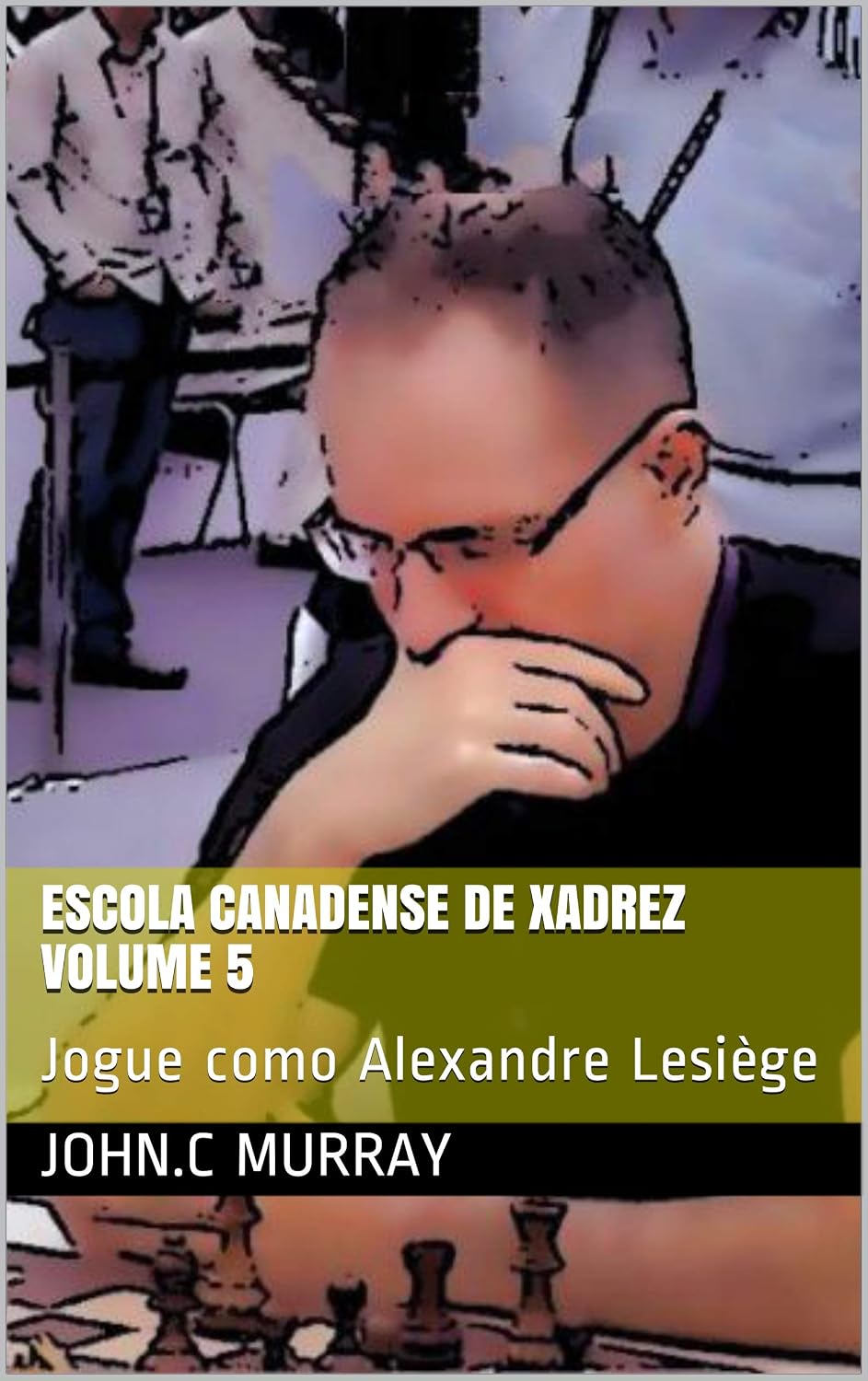 Escola Canadense de Xadrez Volume 5: Jogue como Alexandre Lesiège baixar o livro de graça