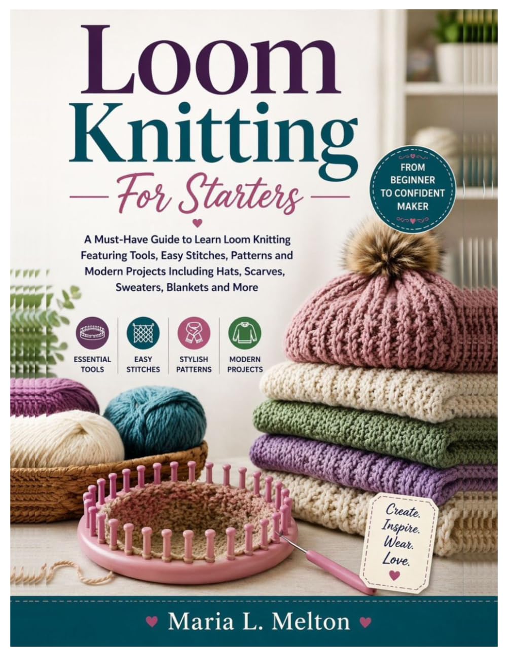 LOOM KNITTING FOR STARTERS: A Must-Have Guide to Learn Loom Knitting Featuring Tools, Easy Stitches, Patterns and Modern Projects Including Hats, Scarves, Sweaters, Blankets & More baixar o livro de graça