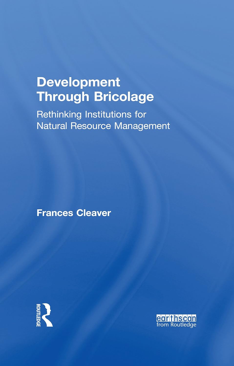 Development Through Bricolage: Rethinking Institutions for Natural Resource Management (Earthscan Studies in Natural Resource Management) (English Edition) baixar livro de graça