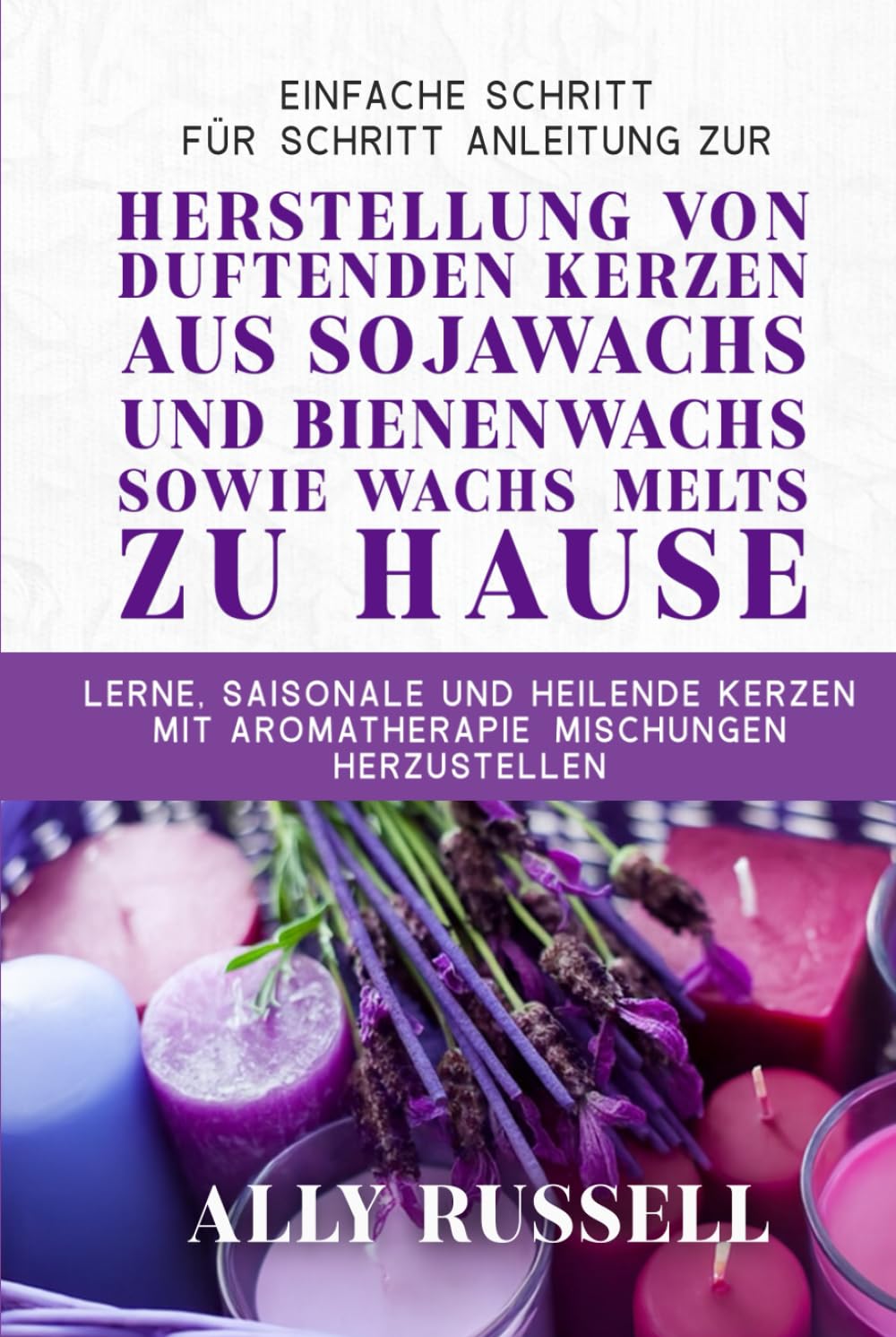ler totalmente EINFACHE SCHRITT‑FÜR‑SCHRITT‑ANLEITUNG ZUR HERSTELLUNG VON DUFTENDEN KERZEN AUS SOJAWACHS UND BIENENWACHS SOWIE WACHS‑MELTS ZU HAUSE