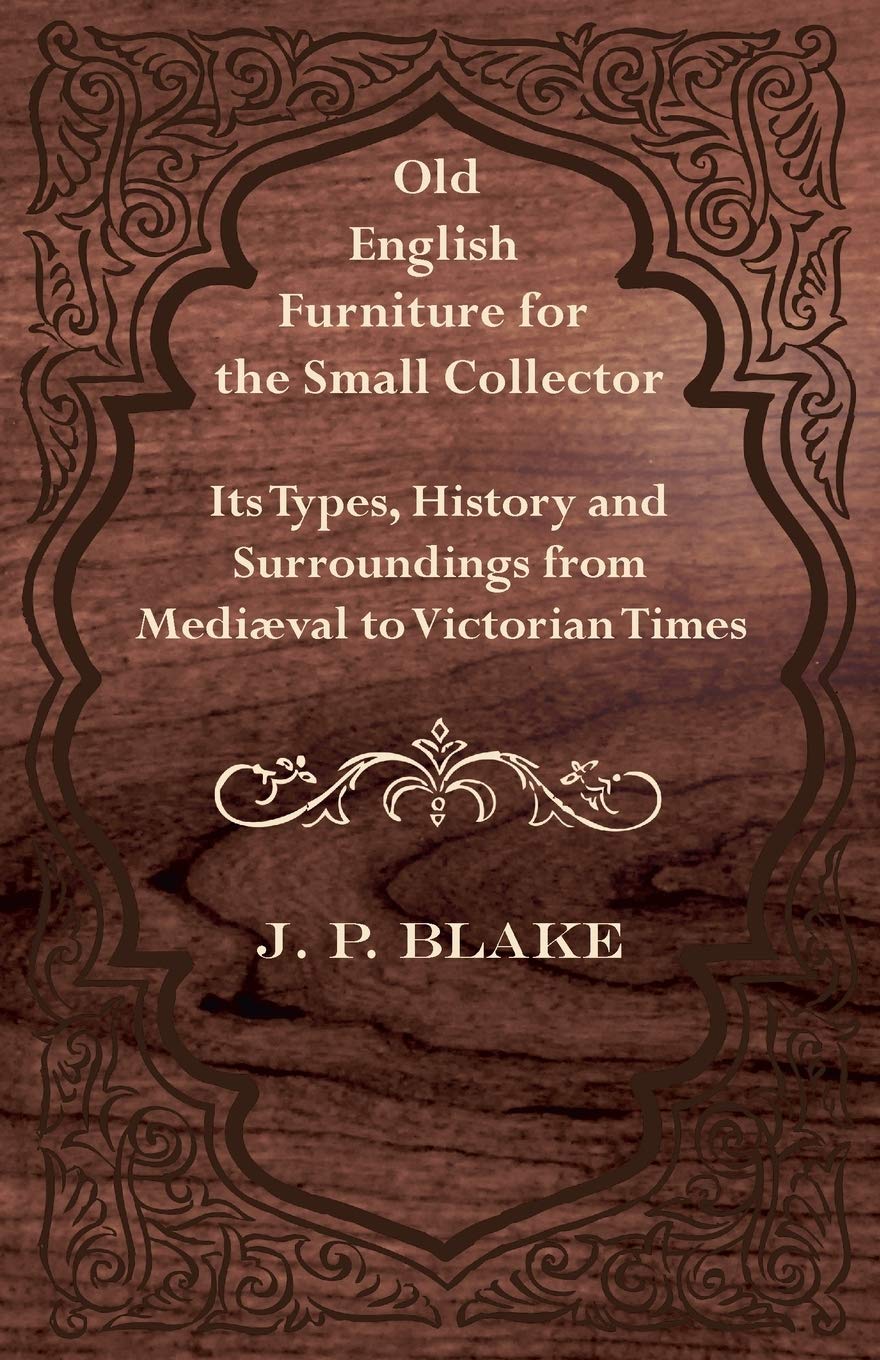 Old English Furniture for the Small Collector - Its Types, History and Surroundings from Mediæval to Victorian Times baixar o livro de graça