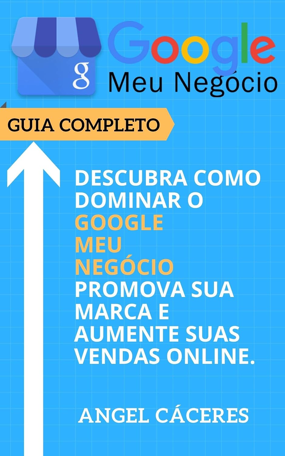 Google Meu Negócio - Guia Completo: Descubra como dominar o Google Meu Negócio, promova sua marca e aumente suas vendas online. baixar o livro de graça