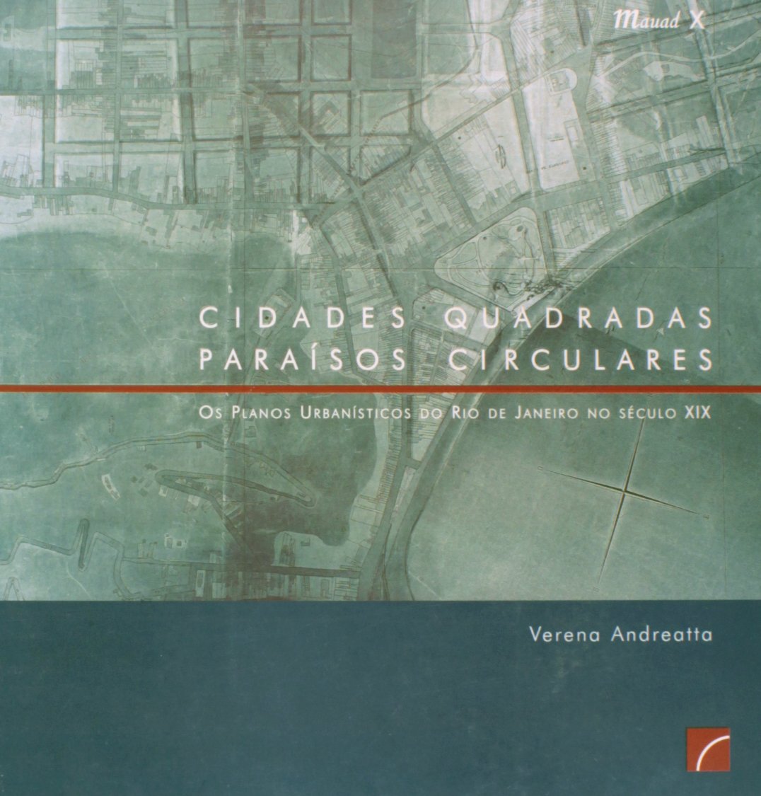 ler totalmente Cidades Quadradas, Paraísos Circulares: os Planos Urbanísticos do Rio de Janeiro no Século XIX