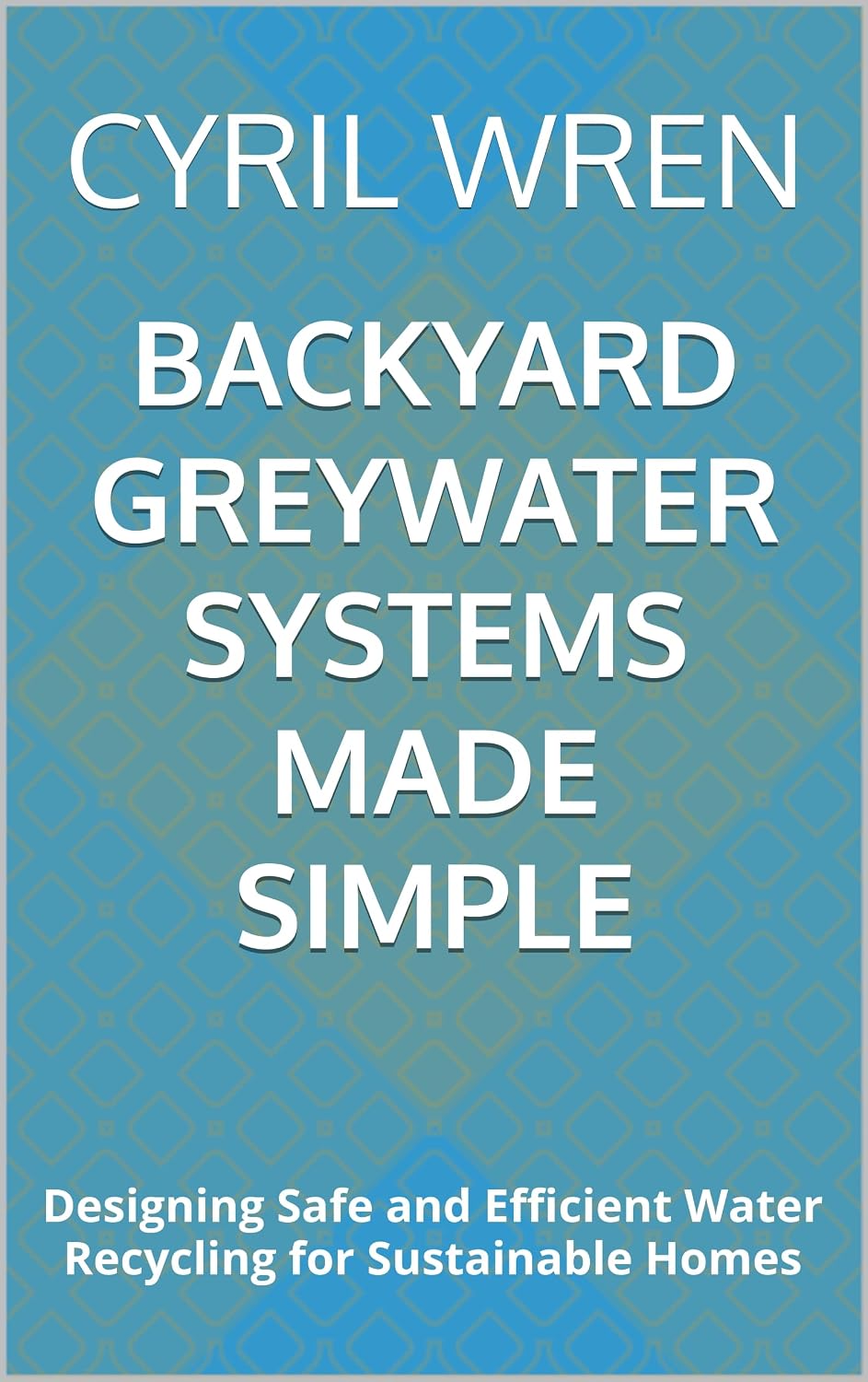 ler totalmente Backyard Greywater Systems Made Simple: Designing Safe and Efficient Water Recycling for Sustainable Homes (English Edition)