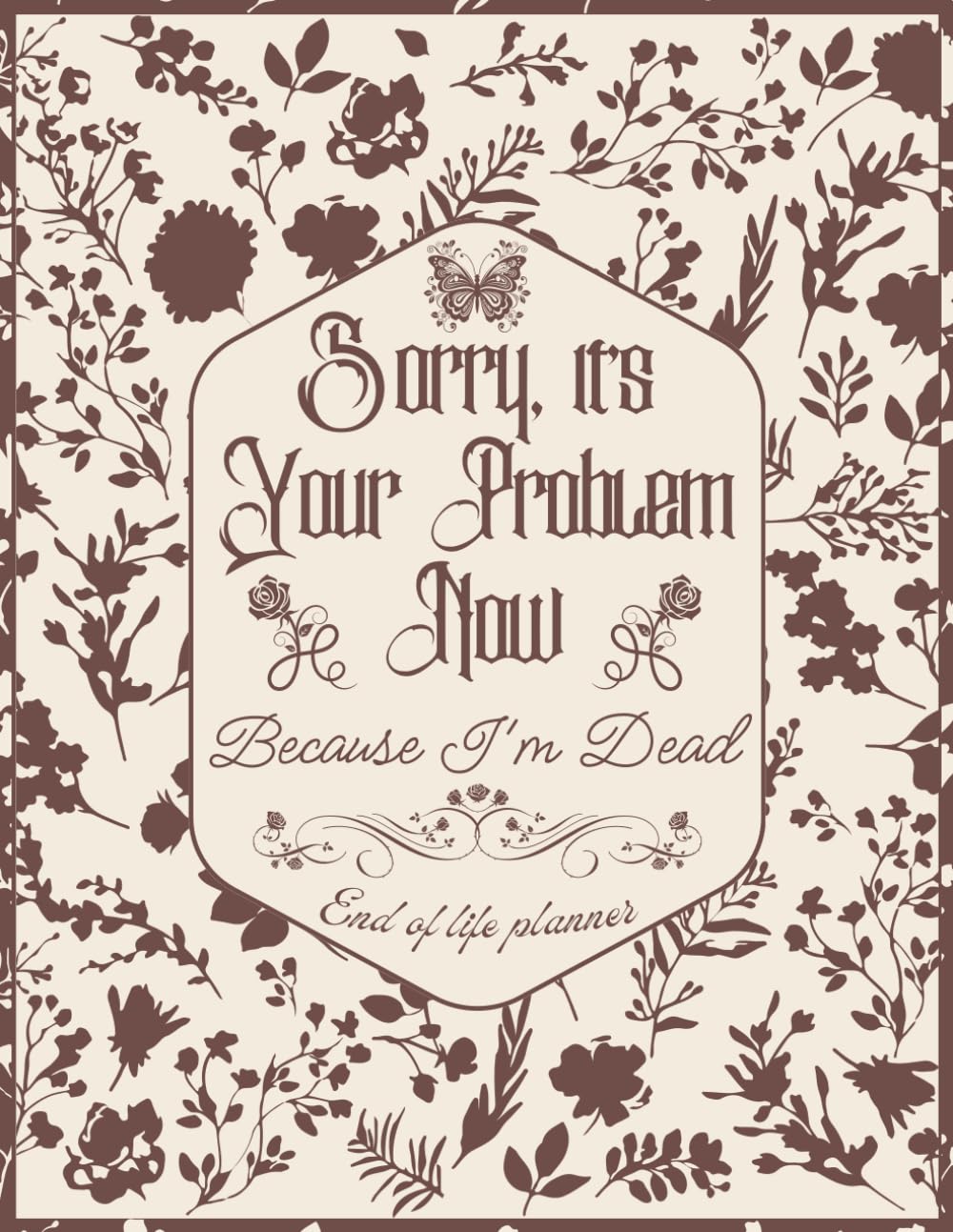 Sorry, it’s Your Problem Now, Because I'm Dead: A Funny End of Life Planner Everything Your Family Needs to Know for After You’re Death baixar livro de graça