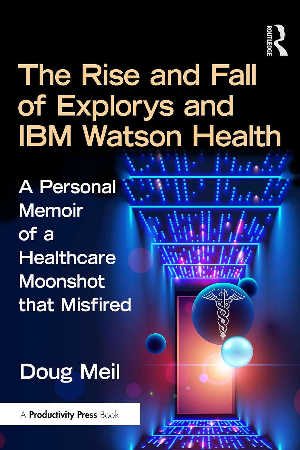 ler totalmente The Rise and Fall of Explorys and IBM Watson Health: A Personal Memoir of a Healthcare Moonshot that Misfired (English Edition)