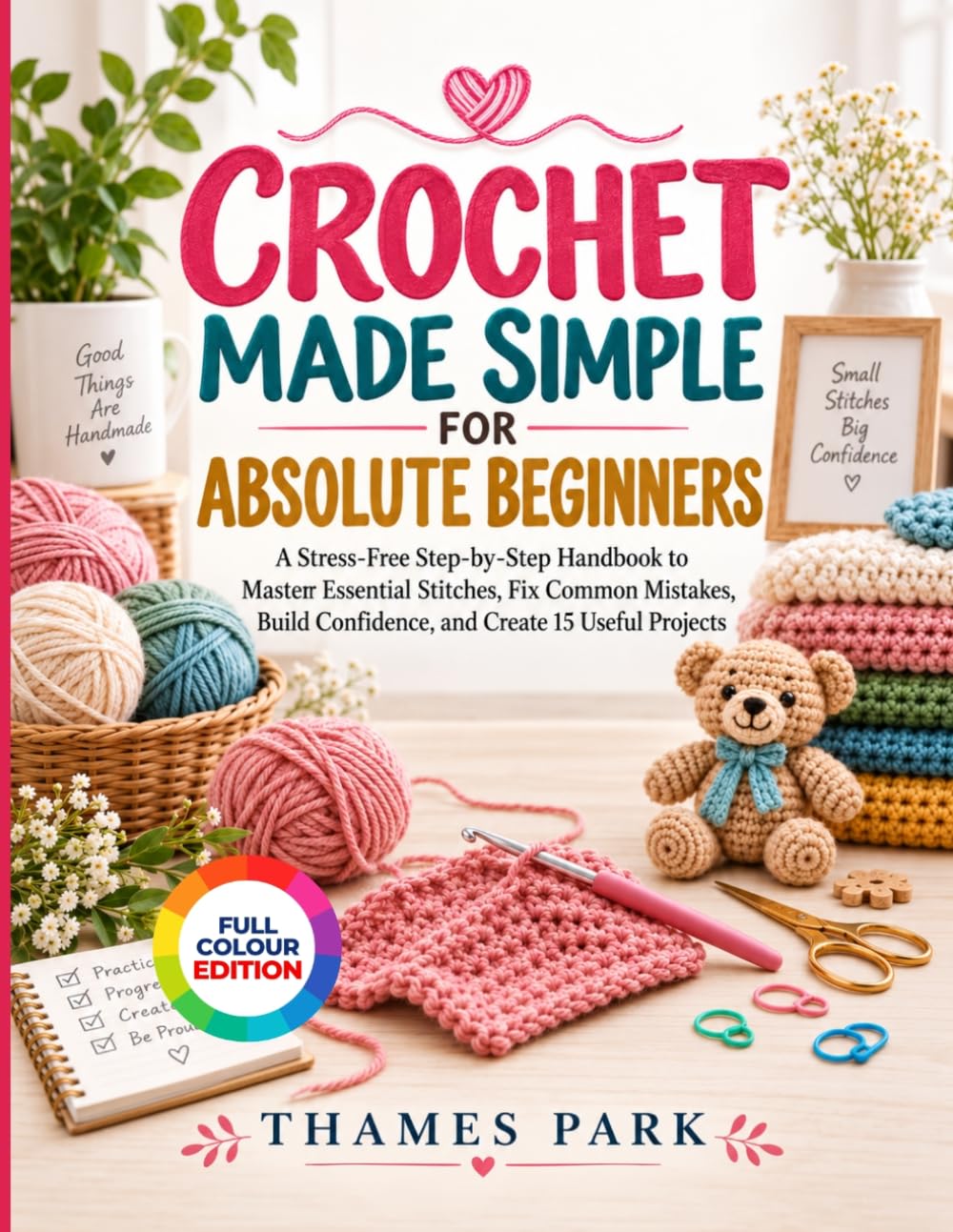 CROCHET MADE SIMPLE FOR ABSOLUTE BEGINNERS: A Stress-Free Step-by-Step Handbook to Master Essential Stitches, Fix Common Mistakes, Build Confidence, and Create 15 Useful Projects baixar o livro de graça