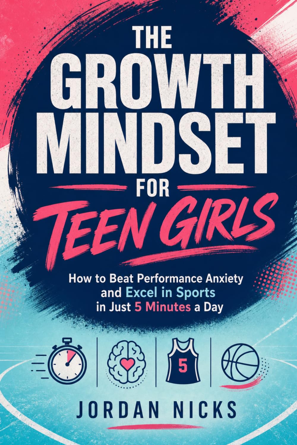 The Growth Mindset for Teen Girls: How to Beat Performance Anxiety and Excel in Sports in Just 5 Minutes a Day baixar livro de graça