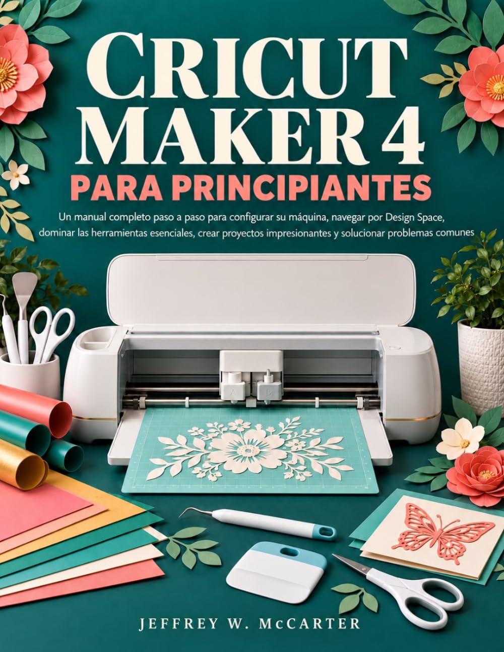 ler totalmente CRICUT MAKER 4 PARA PRINCIPIANTES: Un manual completo paso a paso para configurar su máquina, navegar por Design Space, dominar las herramientas... problemas comunes (Spanish Edition)