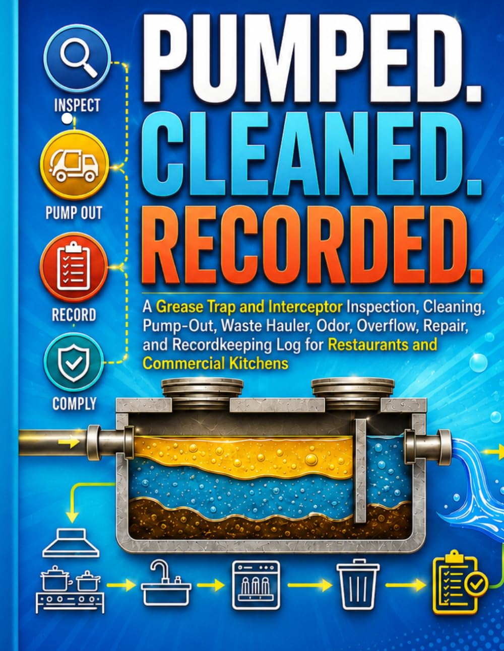 Pumped. Cleaned. Recorded.: A Grease Trap and Interceptor Inspection, Cleaning, Pump-Out, Waste Hauler, Odor, Overflow, Repair, and Recordkeeping Log for Restaurants and Commercial Kitchens baixar o livro de graça
