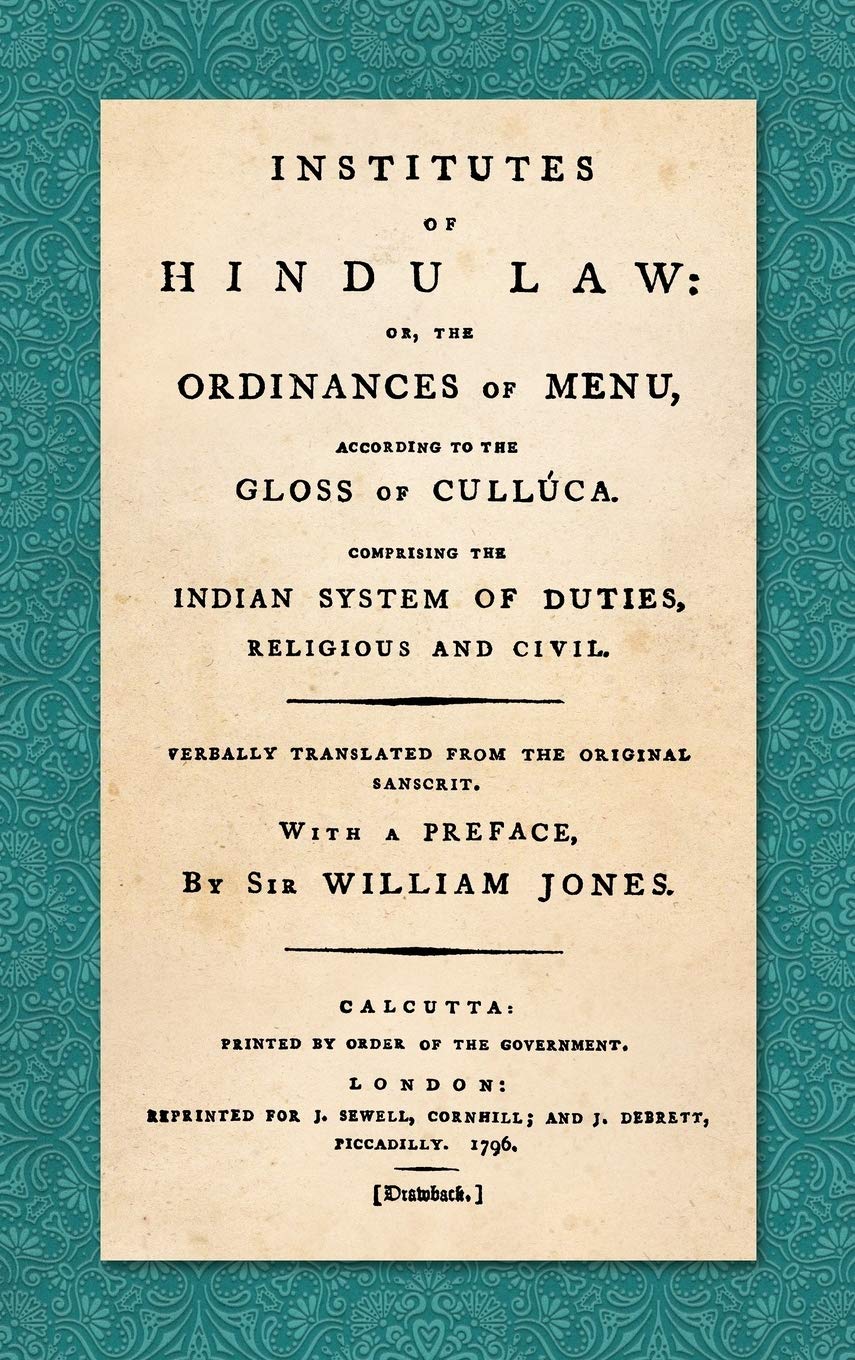 Institutes of Hindu Law: Or, the Ordinances of Manu, According to the Gloss of Culluca. Comprising the Indian System of Duties, Religious and Civil. ... With a Preface, By Sir William Jones (1796)