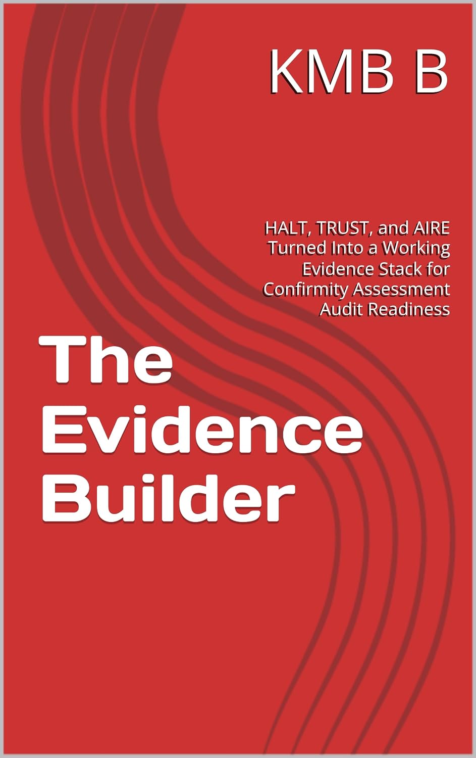 ler totalmente The Evidence Builder: HALT, TRUST, and AIRE Turned Into a Working Evidence Stack for Confirmity Assessment Audit Readiness (Governing AI Book 4) (English Edition)