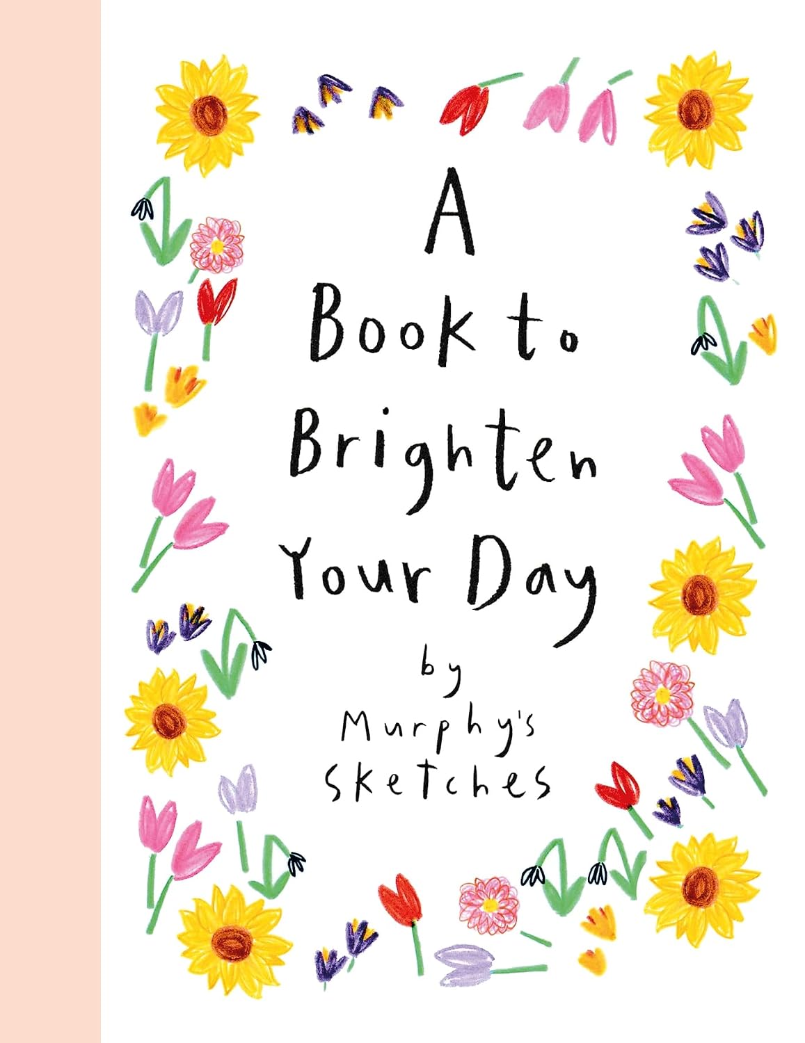 ler totalmente A Book to Brighten Your Day: A joyful burst of optimism and inspiration from Murphy's Sketches, the Sunday Times bestselling creator of ALL OF MY DAYS (English Edition)