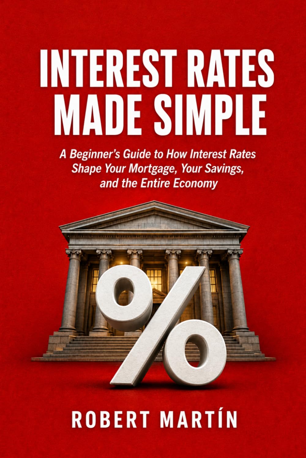 Interest Rates Made Simple: A Beginner's Guide to How Interest Rates Shape Your Mortgage, Your Savings, and the Entire Economy: 5 baixar o livro de graça
