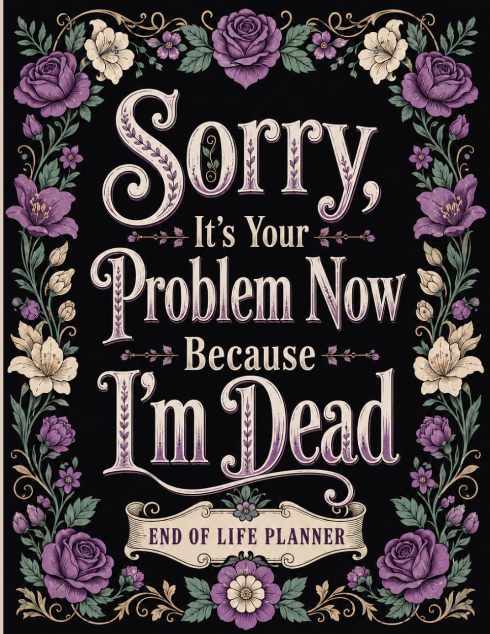 Sorry, It’s Your Problem Now Because I’m Dead: A Simple Final Wishes Planner for Personal Records, Important Documents, Key Contacts, Essential Details, and Family Instructions baixar o livro de graça
