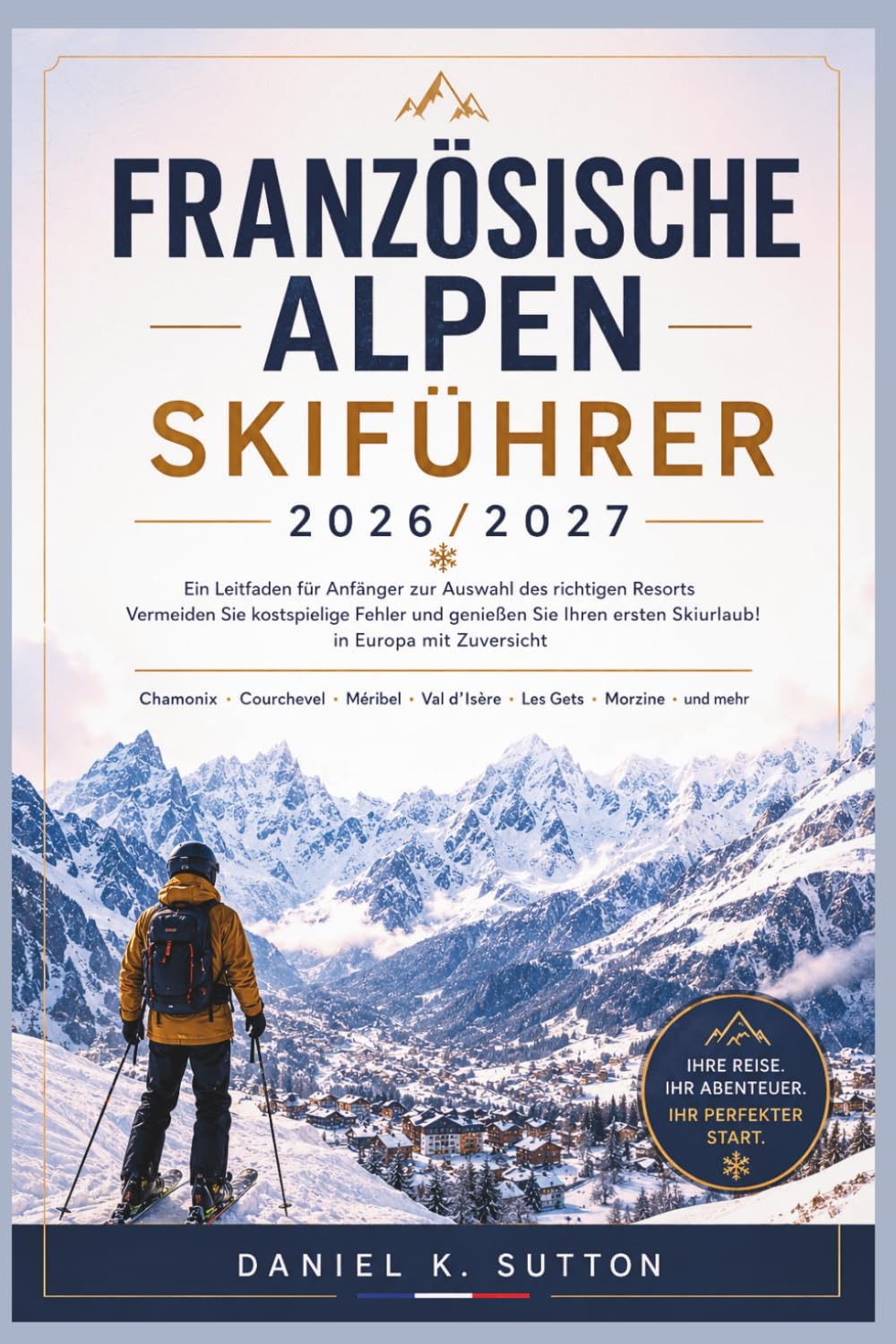 Französischen Alpen Skiführer 2026/2027: Ein Anfängerplan: So wählen Sie das richtige Skigebiet, vermeiden teure Fehler und genießen Ihren ersten Skiurlaub in Europa unbeschwert baixar livro de graça