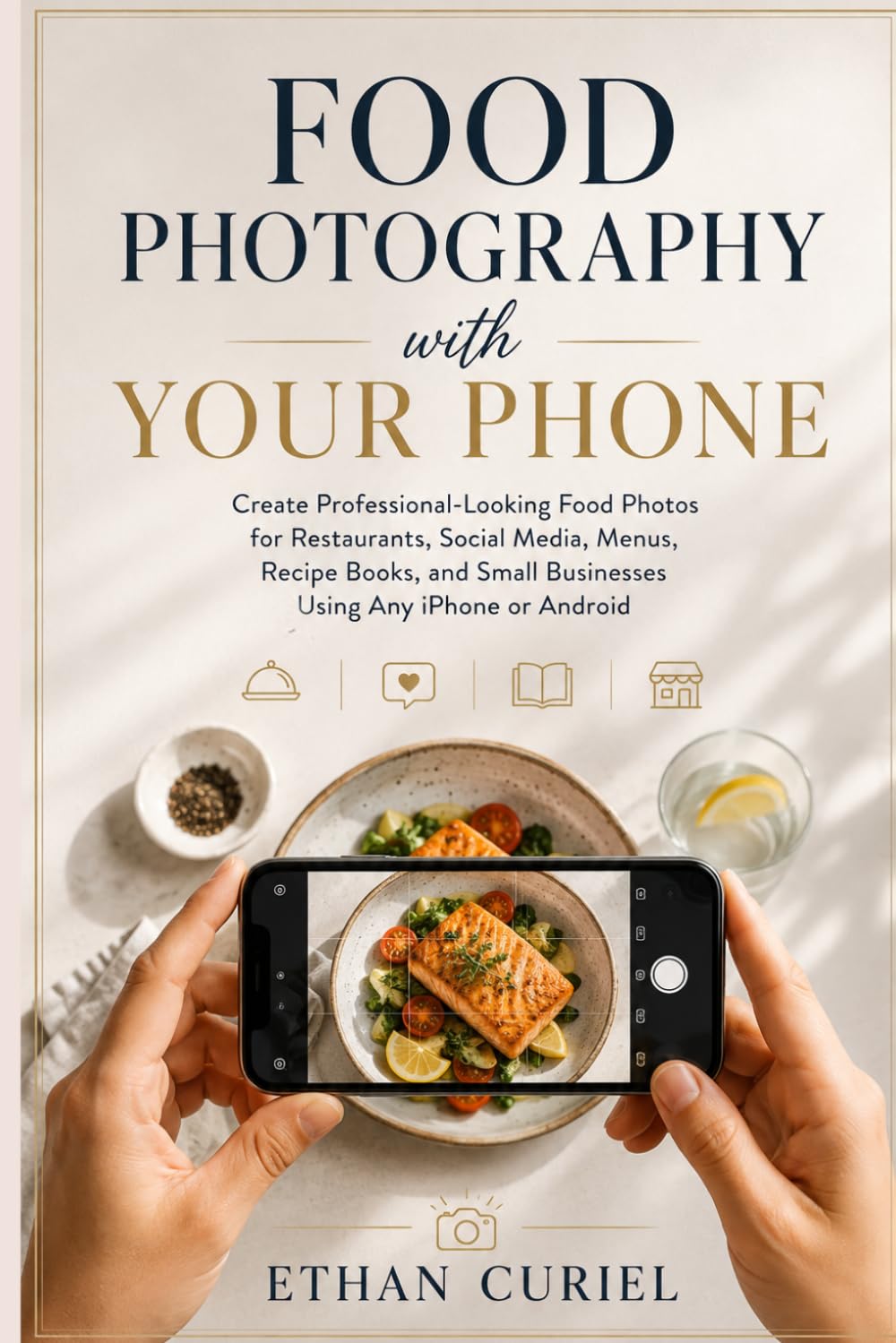 Food Photography with Your Phone: Create Professional-Looking Food Photos for Restaurants, Social Media, Menus, Recipe Books, and Small Businesses Using Any iPhone or Android baixar livro de graça