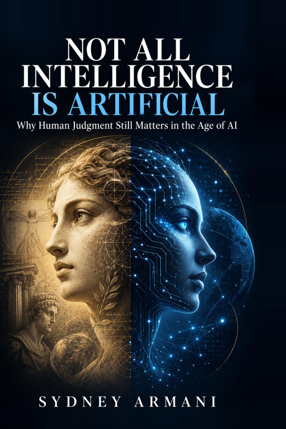 Not All Intelligence Is Artificial: Why Human Judgment Still Matters in the Age of AI baixar livro de graça