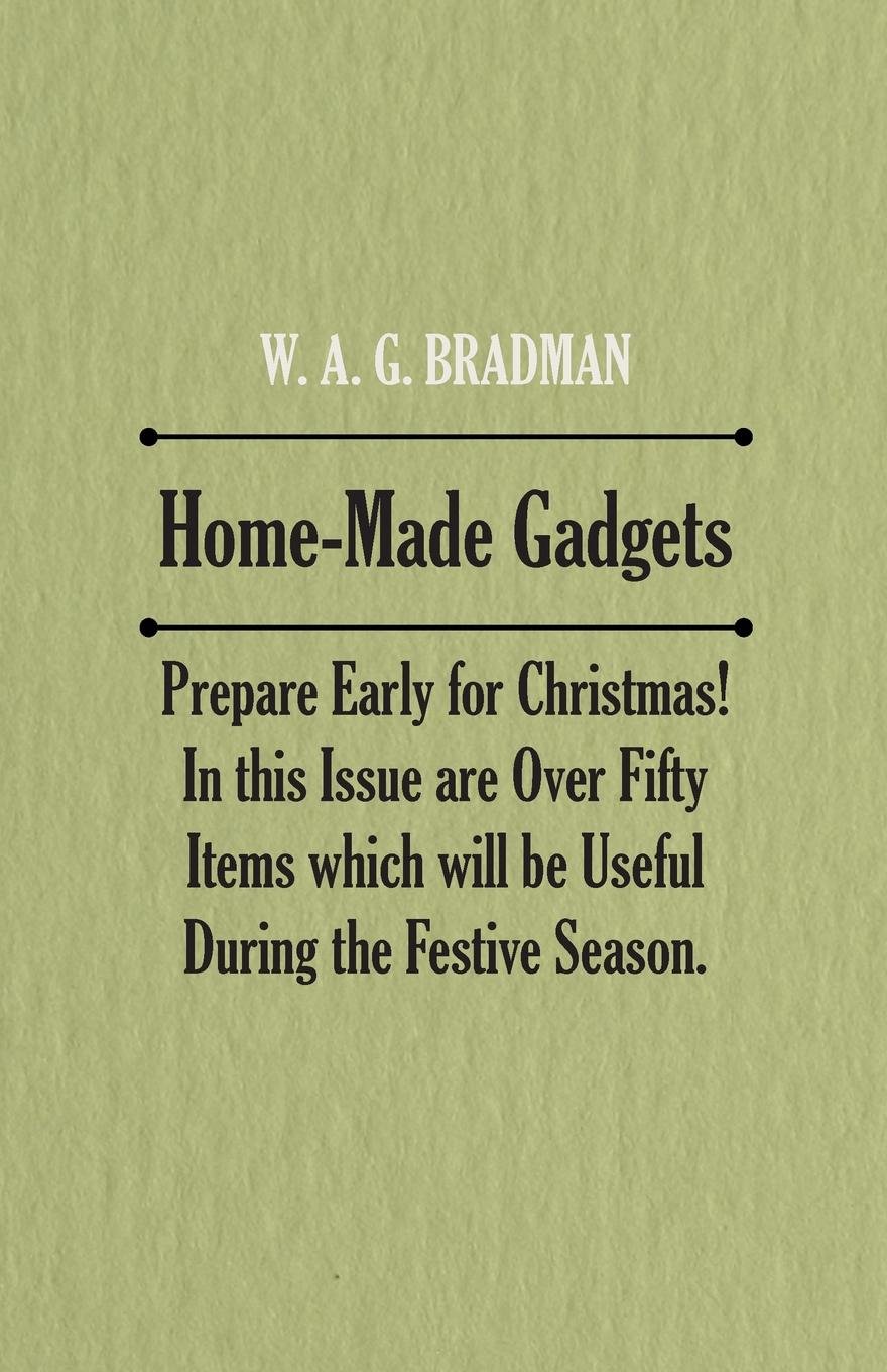 Home-Made Gadgets - Prepare Early for Christmas! In this Issue are Over Fifty Items which will be Useful During the Festive Season. (English Edition)