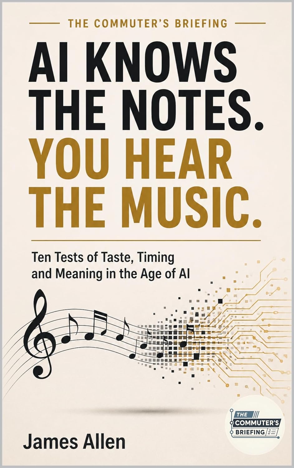 capítulo por capítulo baixar AI Knows the Notes. You Hear the Music.: Ten Tests of Taste, Timing and Meaning in the Age of AI (The Commuter's Briefing) (English Edition)