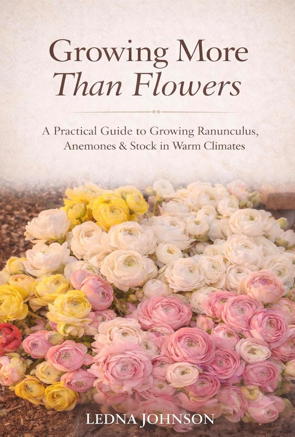Growing More Than Flowers: A Practical Guide to Growing Ranunculus, Anemones & Stock in Warm Climates (English Edition) baixar livro de graça