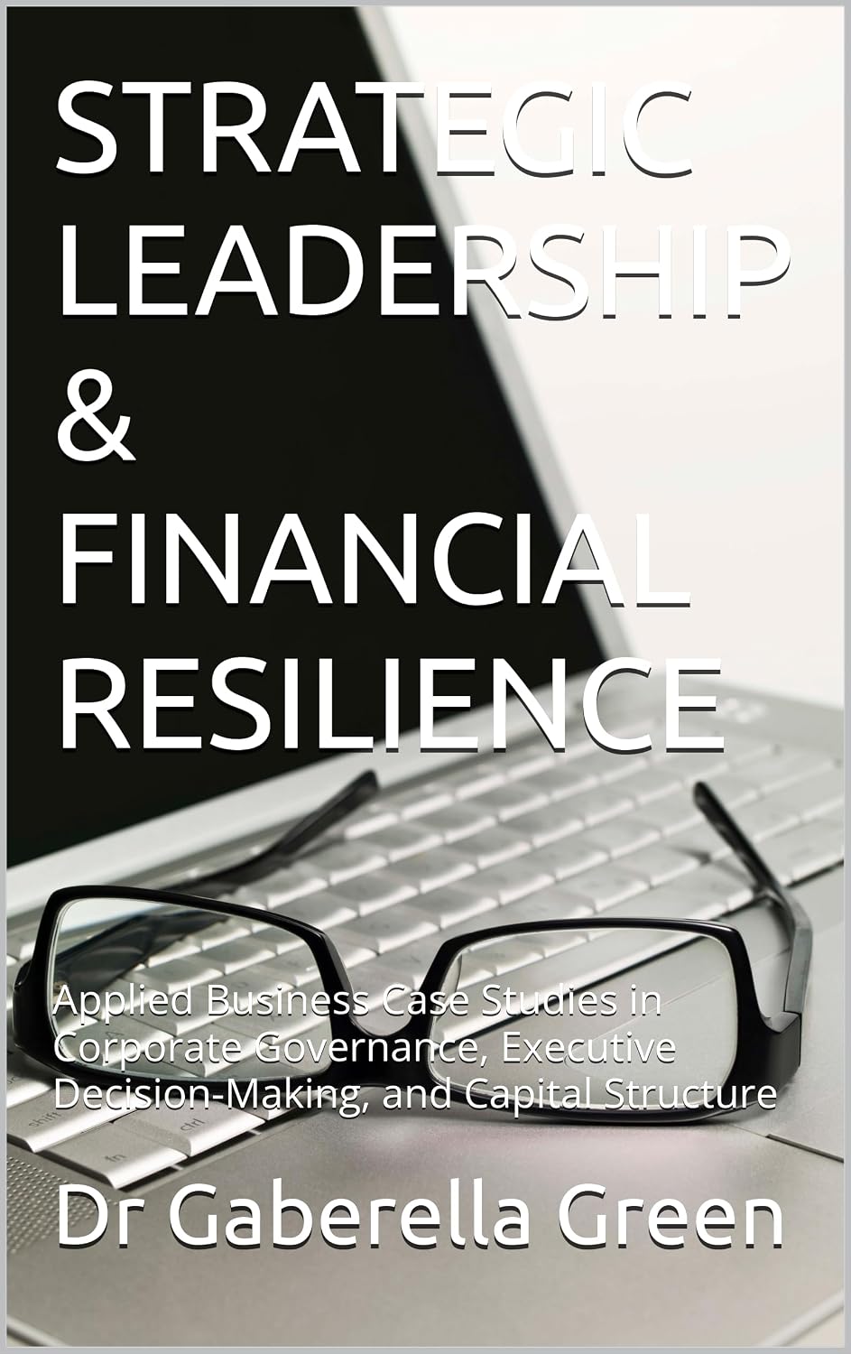 ler totalmente STRATEGIC LEADERSHIP & FINANCIAL RESILIENCE: Applied Business Case Studies in Corporate Governance, Executive Decision-Making, and Capital Structure (English Edition)