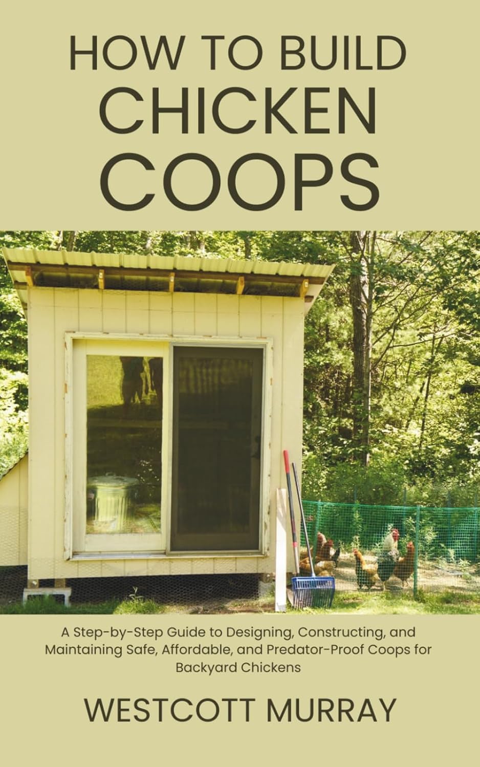 How to Build Chicken Coops: A Step-by-Step Guide to Designing, Constructing, and Maintaining Safe, Affordable, and Predator-Proof Coops for Backyard Chickens baixar o livro de graça