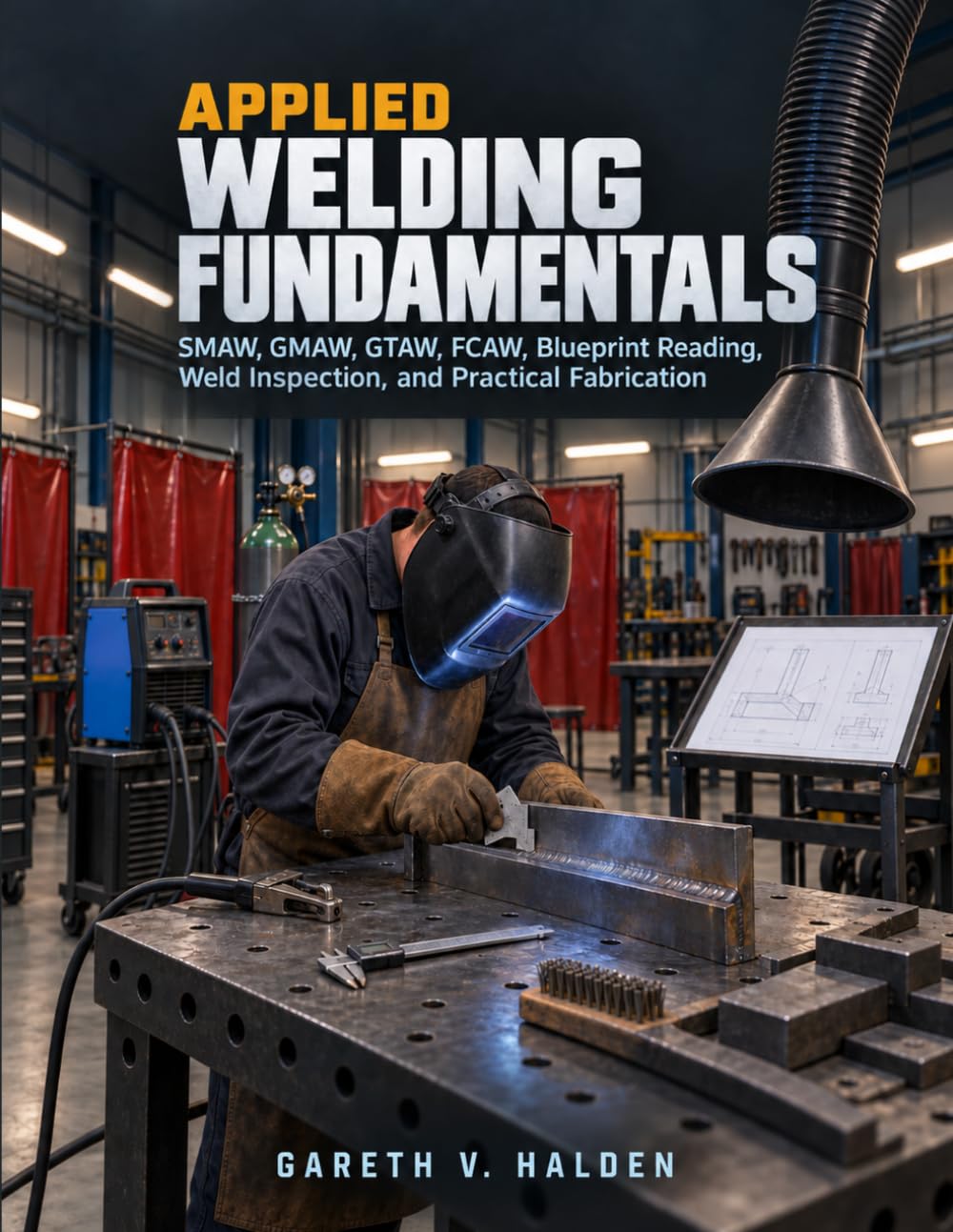 ler totalmente Applied Welding Fundamentals: SMAW, GMAW, GTAW, FCAW, Blueprint Reading, Weld Inspection, and Practical Fabrication