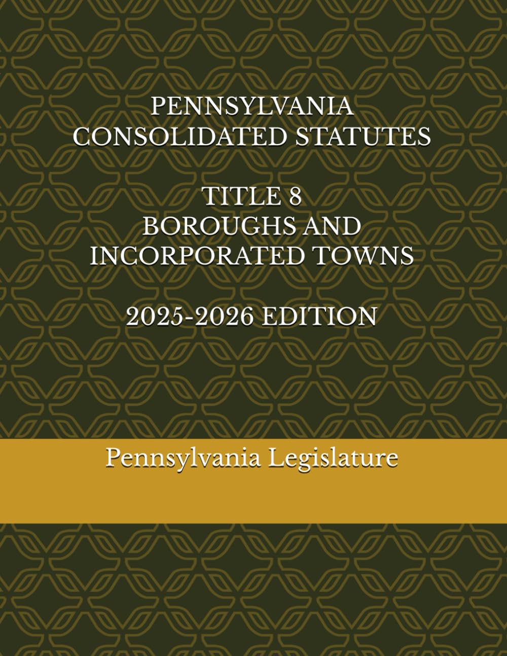 PENNSYLVANIA CONSOLIDATED STATUTES TITLE 8 BOROUGHS AND INCORPORATED TOWNS 2025-2026 EDITION