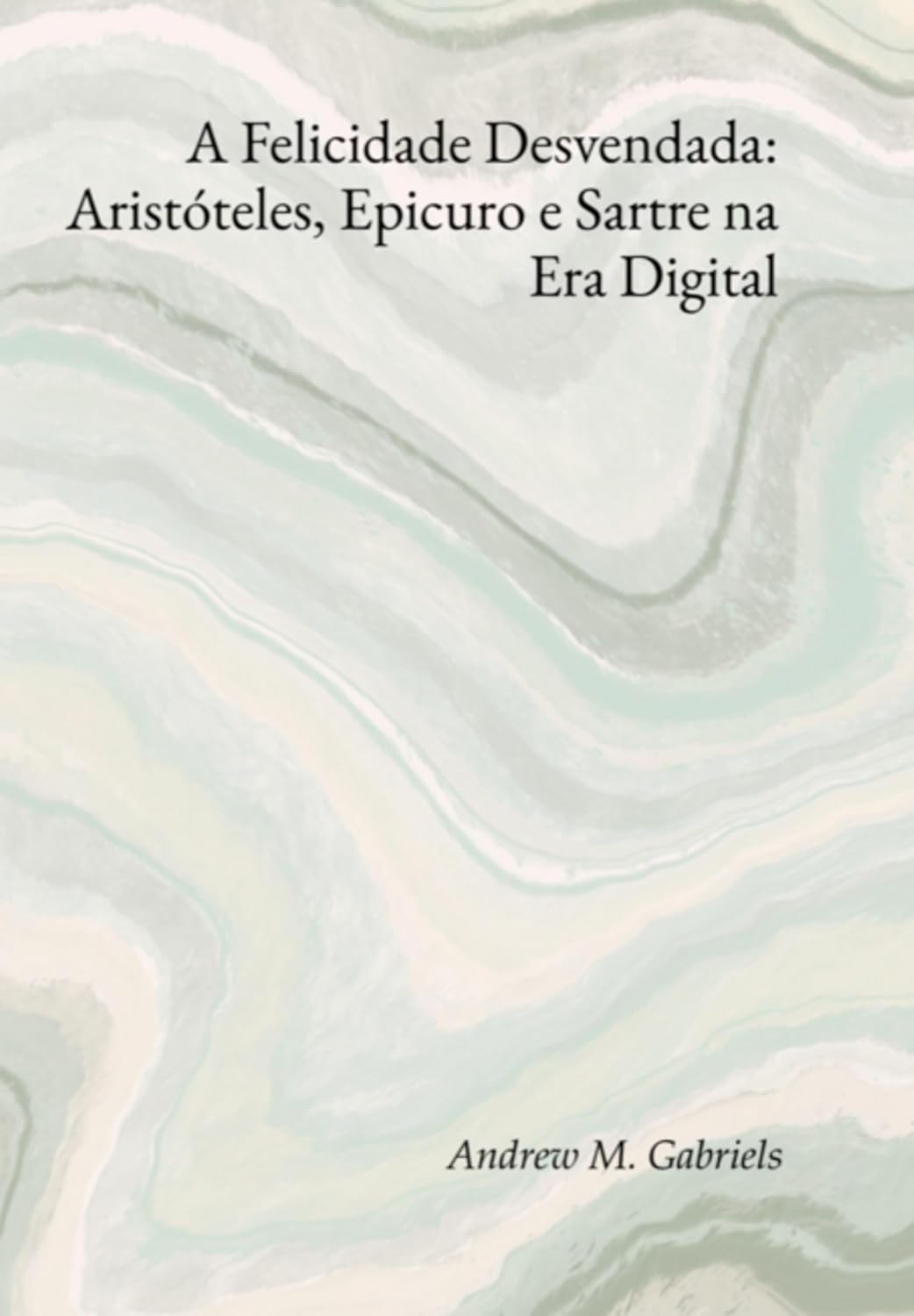 A Felicidade Desvendada: Aristóteles, Epicuro E Sartre Na Era Digital baixar o livro de graça