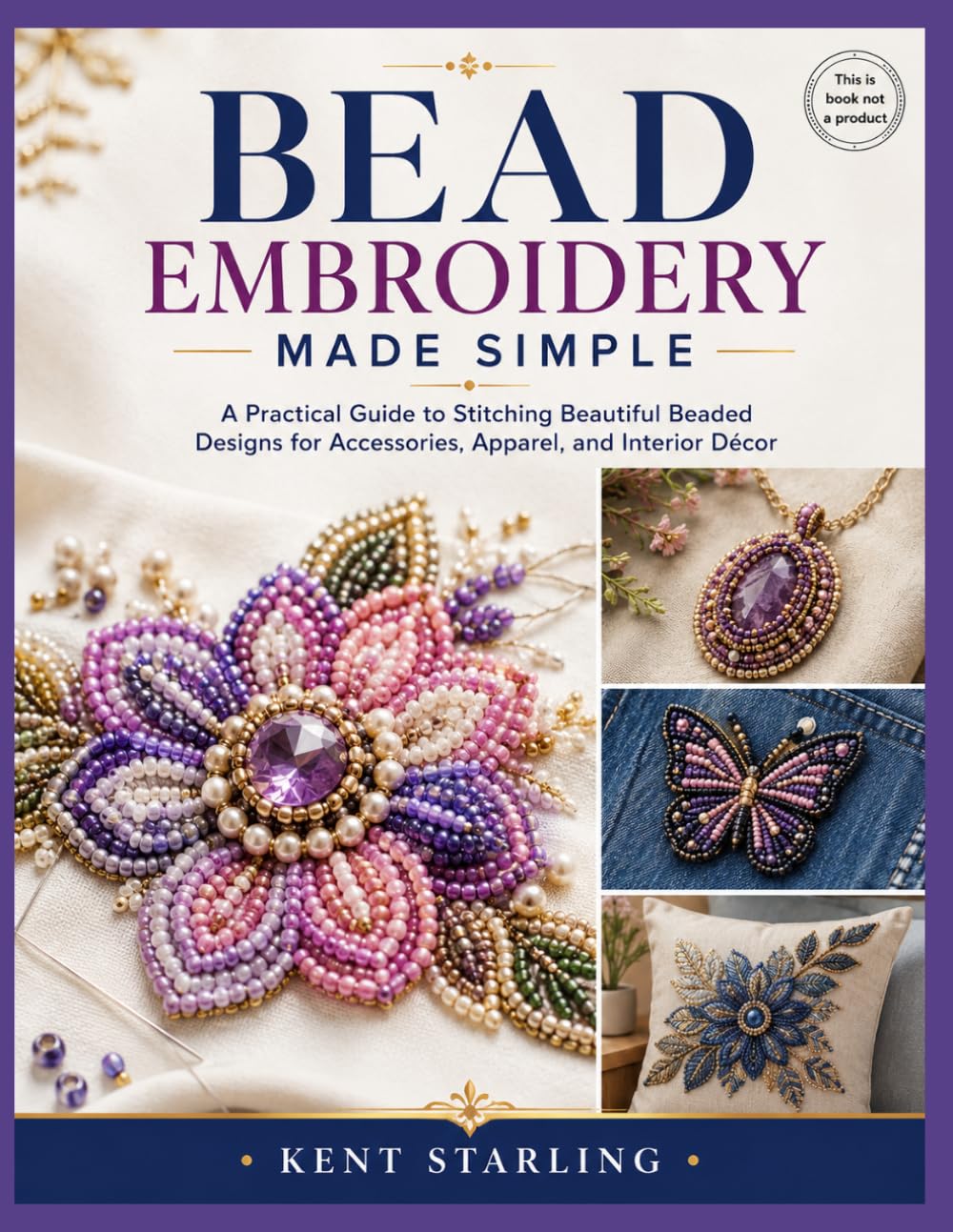 BEAD EMBROIDERY MADE SIMPLE: A Practical Guide to Stitching Beautiful Beaded Designs for Accessories, Apparel, and Interior Décor baixar livro de graça