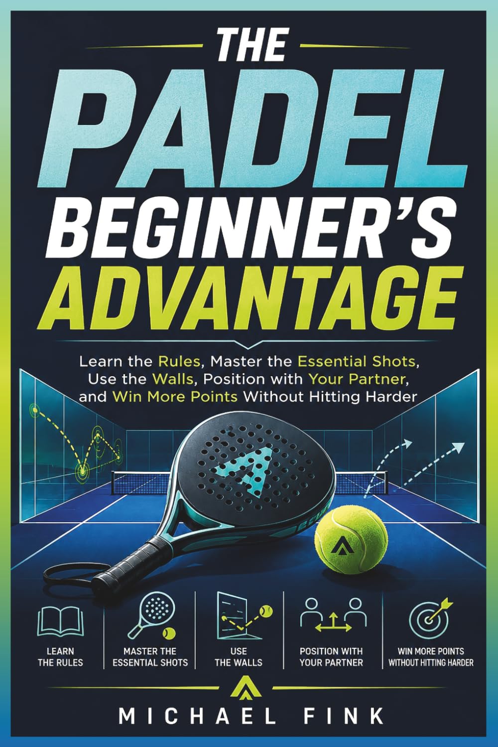capítulo por capítulo baixar THE PADEL BEGINNER’S ADVANTAGE: Learn the Rules, Master the Essential Shots, Use the Walls, Position with Your Partner, and Win More Points Without Hitting Harder