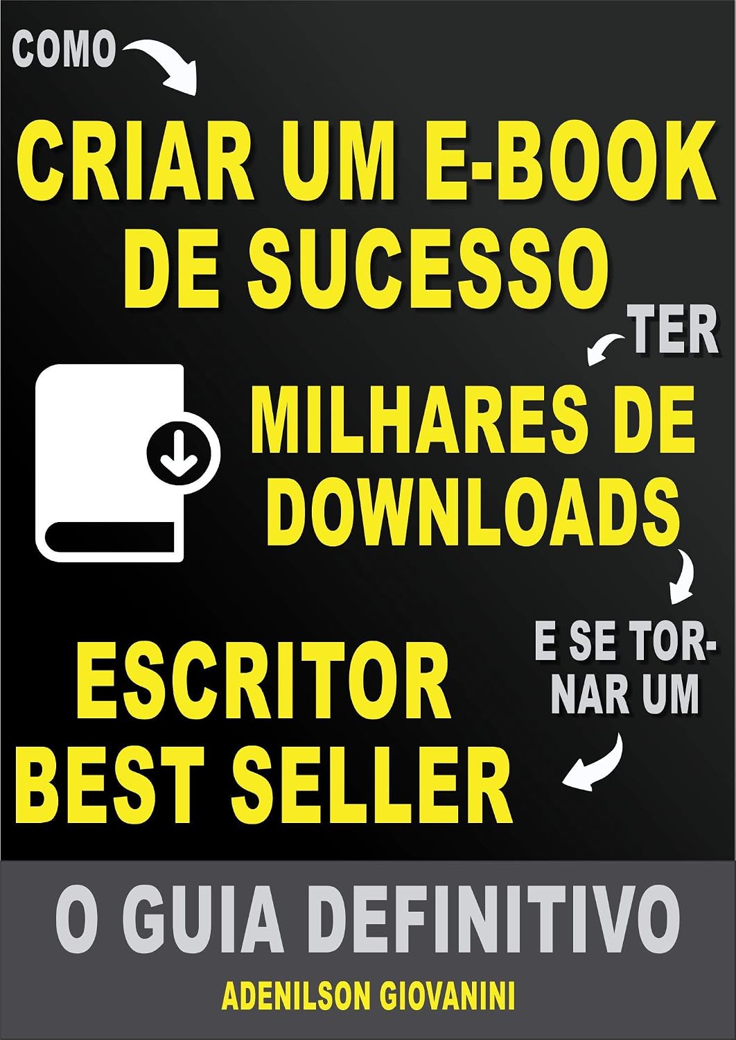 Como Criar Um E-book De Sucesso e Ter Milhares de Downloads: O Guia Definitivo! baixar o livro de graça