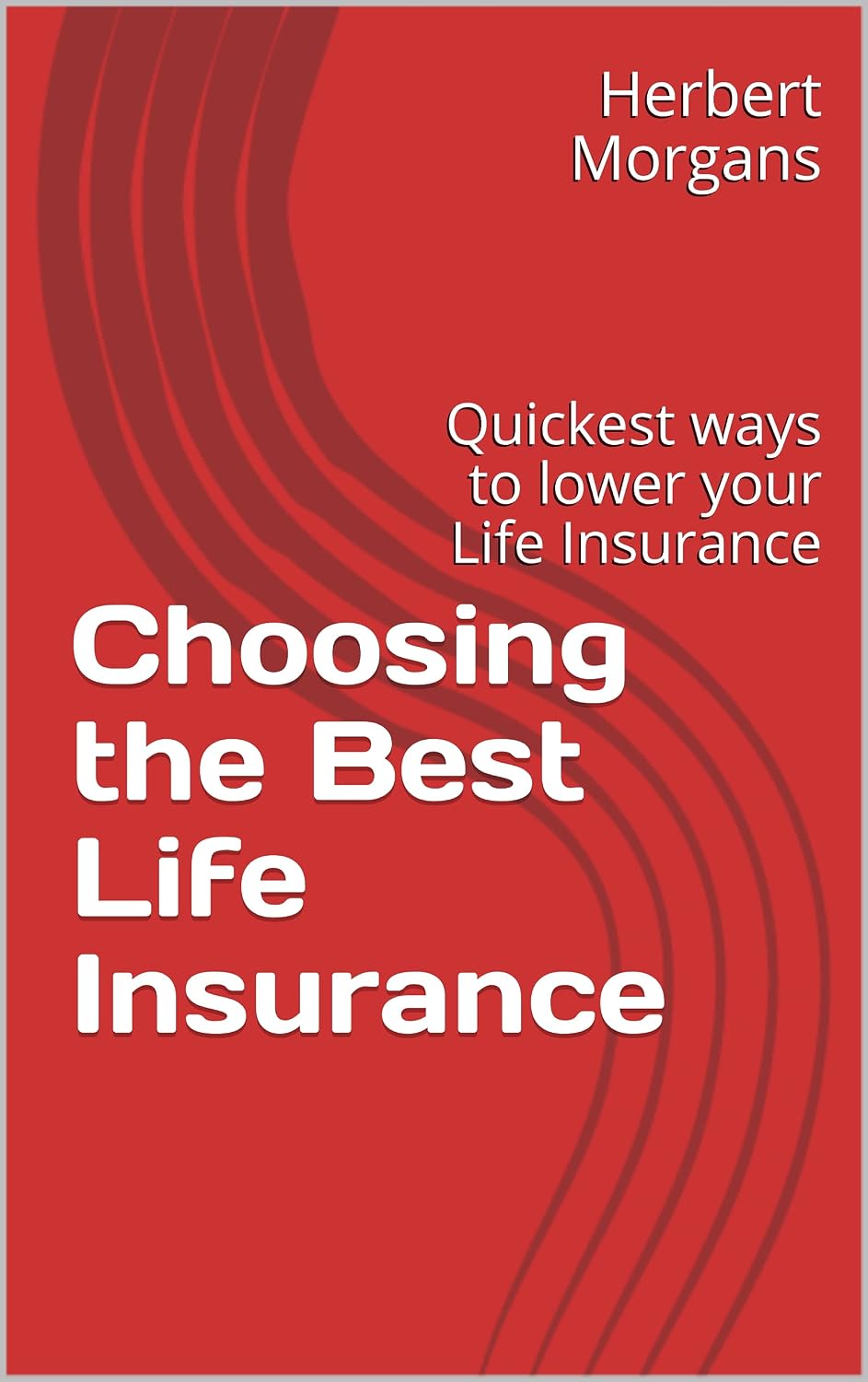 Choosing the Best Life Insurance: Quickest ways to lower your Life Insurance (guides to choosing the best insurance policies) (English Edition) baixar livro de graça