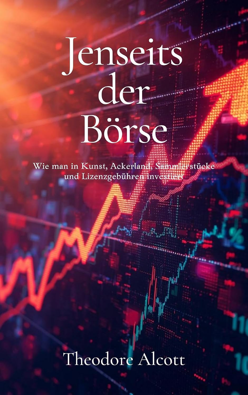 ler totalmente Jenseits der Börse: Wie man in Kunst, Ackerland, Sammlerstücke und Lizenzgebühren investiert (German Edition)