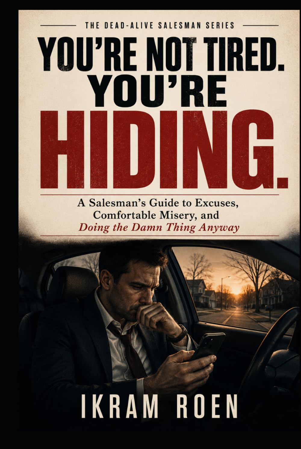 YOU'RE NOT TIRED. YOU'RE HIDING.: A Salesman's Guide to Excuses, Comfortable Misery, and Doing the Damn Thing Anyway (THE DEAD-ALIVE SALESMAN SERIES) baixar livro de graça