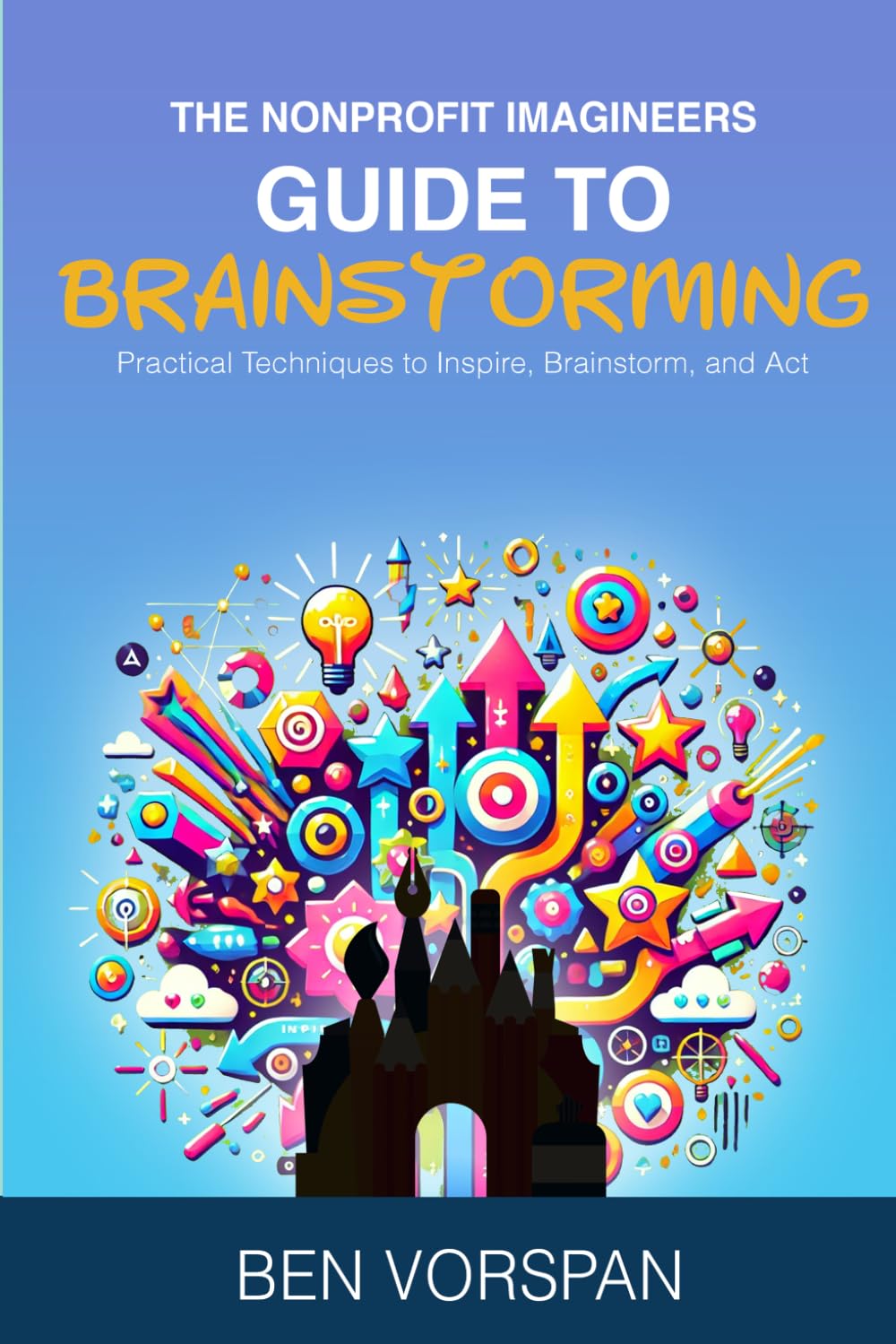 The Nonprofit Imagineers Guide to Brainstorming: Practical Techniques to Inspire, Brainstorm, and Act baixar livro de graça