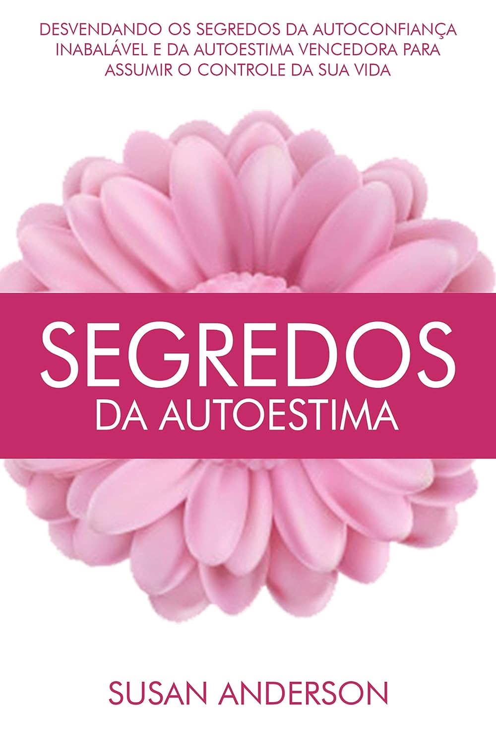 Segredos Da Autoestima: Desvendando Os Segredos Da Autoconfiança Inabalável E Da Autoestima Vencedora Para Assumir O Controle Da Sua Vida baixar o livro de graça