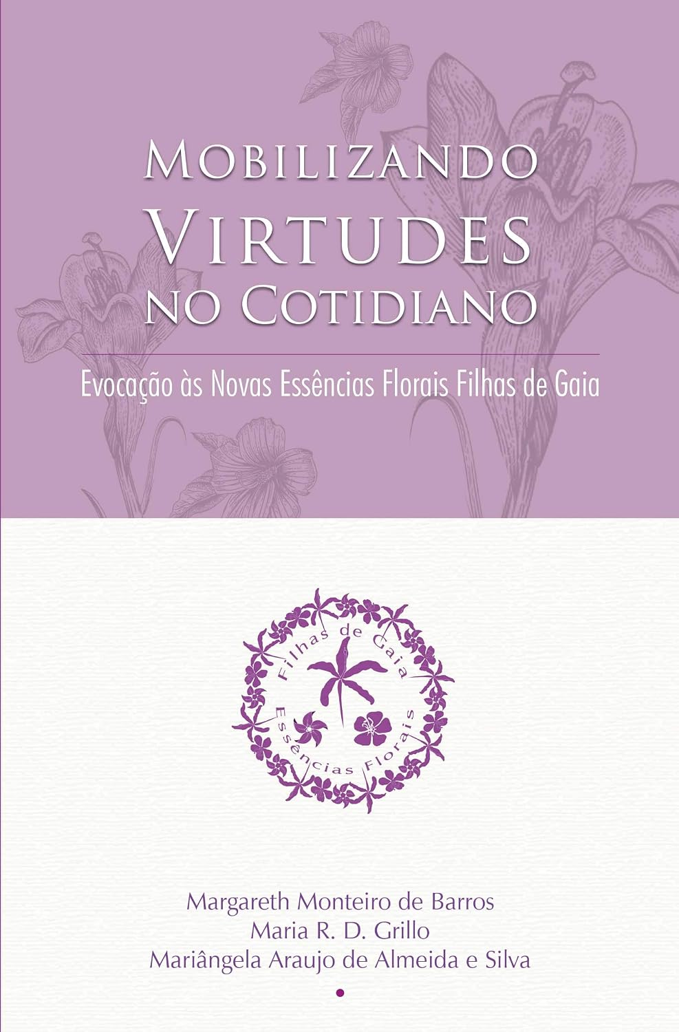 ler totalmente Mobilizando Virtudes no Cotidiano: Evocação às Novas Essências Florais Filhas de Gaia