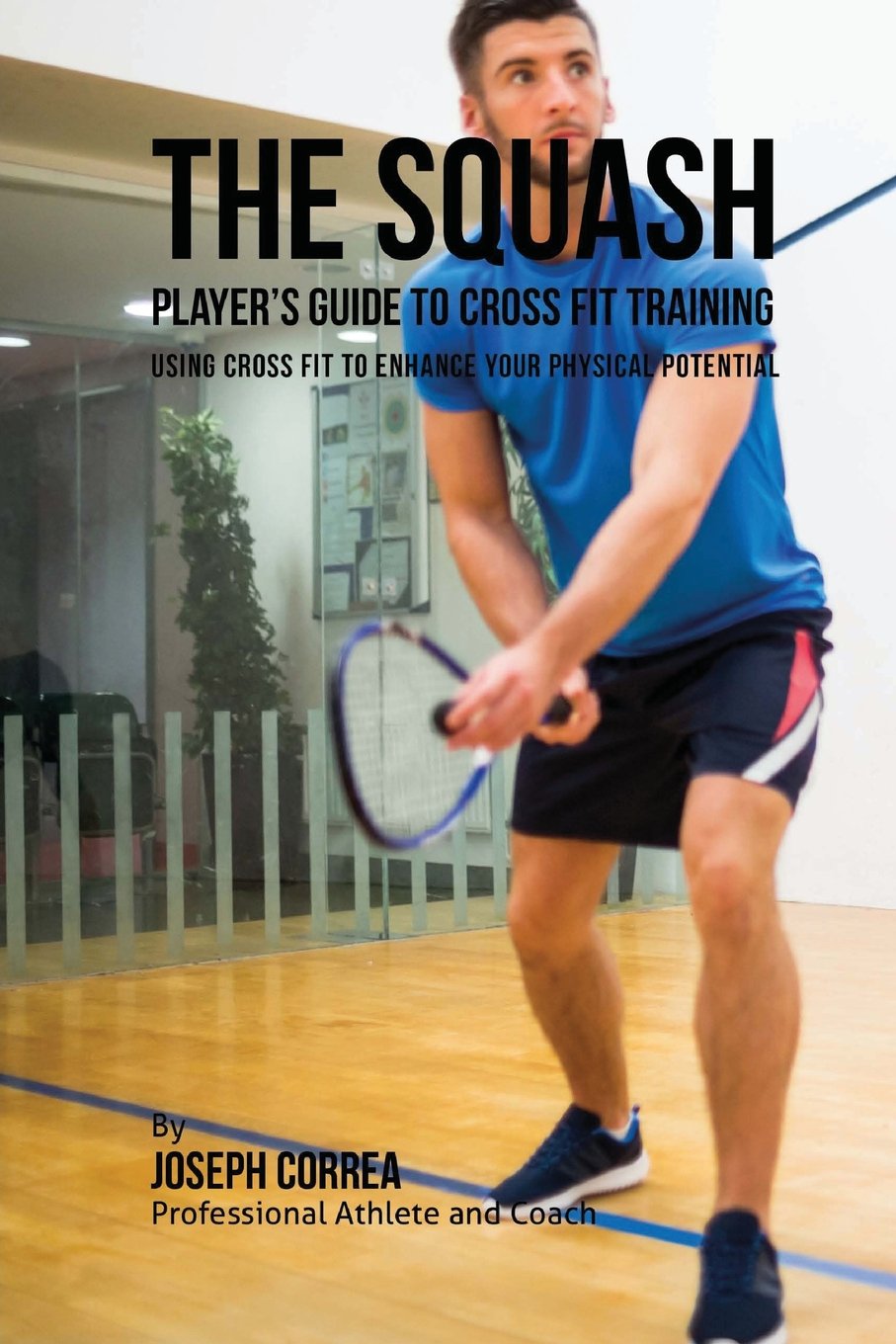 The Squash Player's Guide to Cross Fit Training: Using Cross Fit to Enhance Your Physical Potential baixar o livro de graça