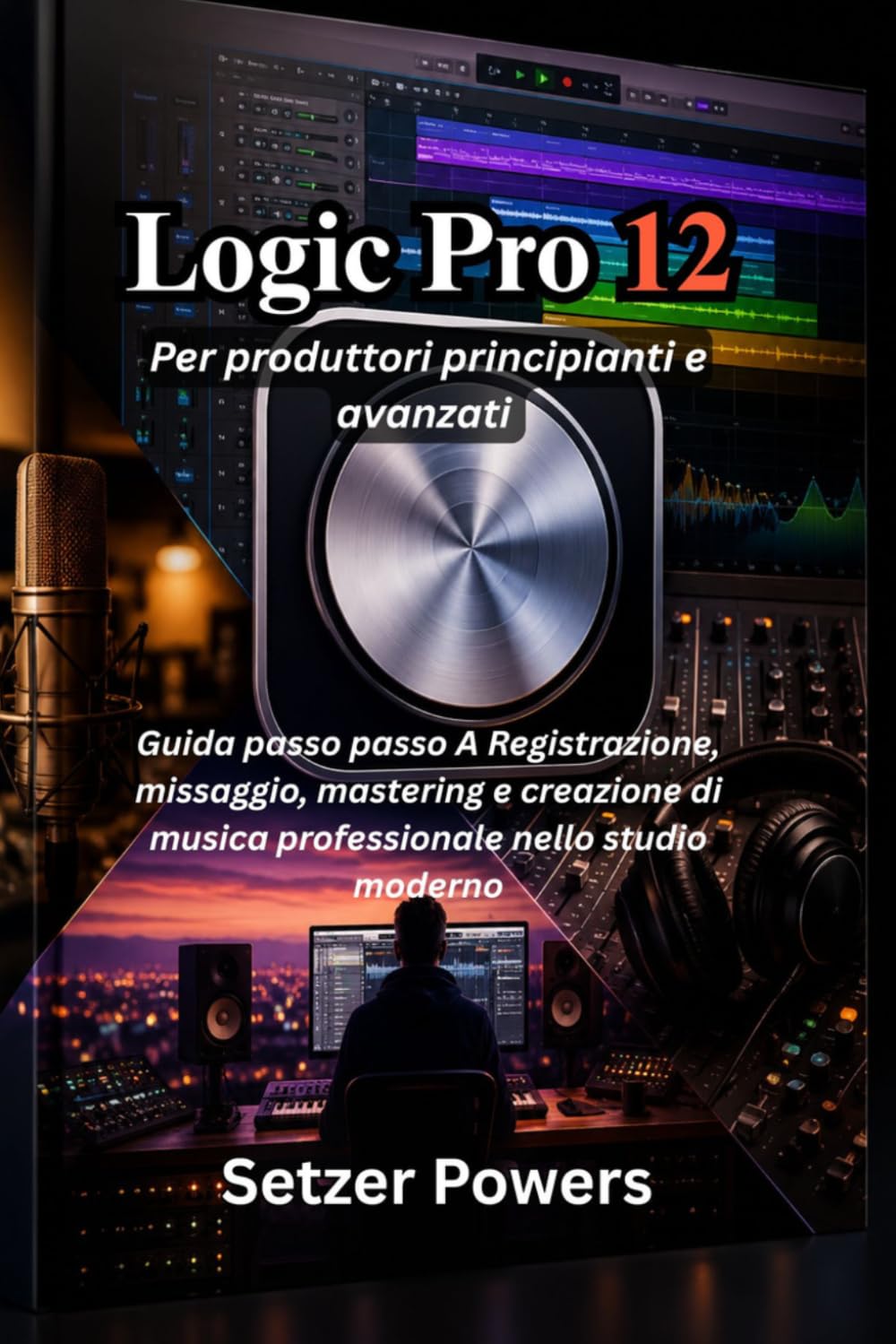 Logic Pro 12 Per produttori principianti e avanzati: Guida passo passo A Registrazione, missaggio, mastering e creazione di musica professionale nello studio moderno (Italian Edition) baixar o livro de graça
