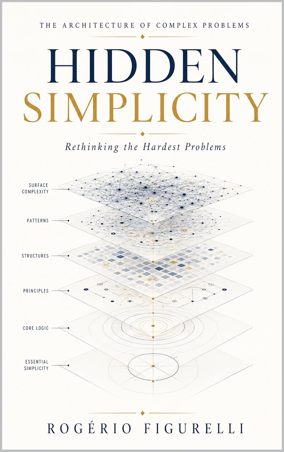 Hidden Simplicity: Rethinking the Hardest Problems (The Architecture of Complex Problems Book 3) (English Edition) baixar o livro de graça