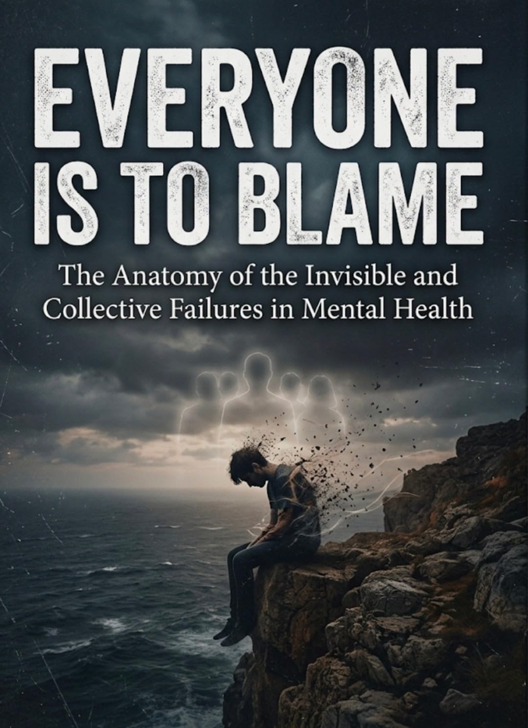 ler totalmente EVERYONE IS TO BLAME: The Anatomy of the Invisible and Collective Failures in Mental Health, The Pandemic of Loneliness, Invisible Burnout, and Collective... for the Silent Death (English Edition)