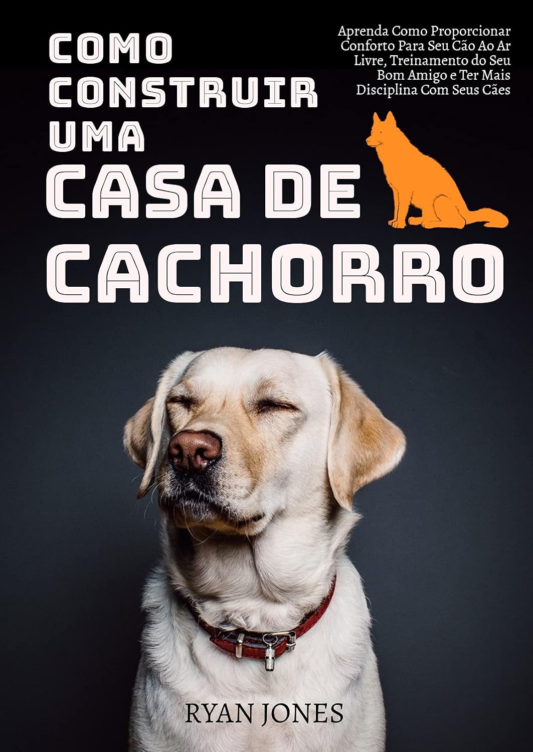 Como Construir Uma Casa De Cachorro: Aprenda Como Proporcionar Conforto Para Seu Cão Ao Ar Livre, Treinamento Do Seu Bom Amigo E Ter Mais Disciplina Com Seus Cães baixar o livro de graça