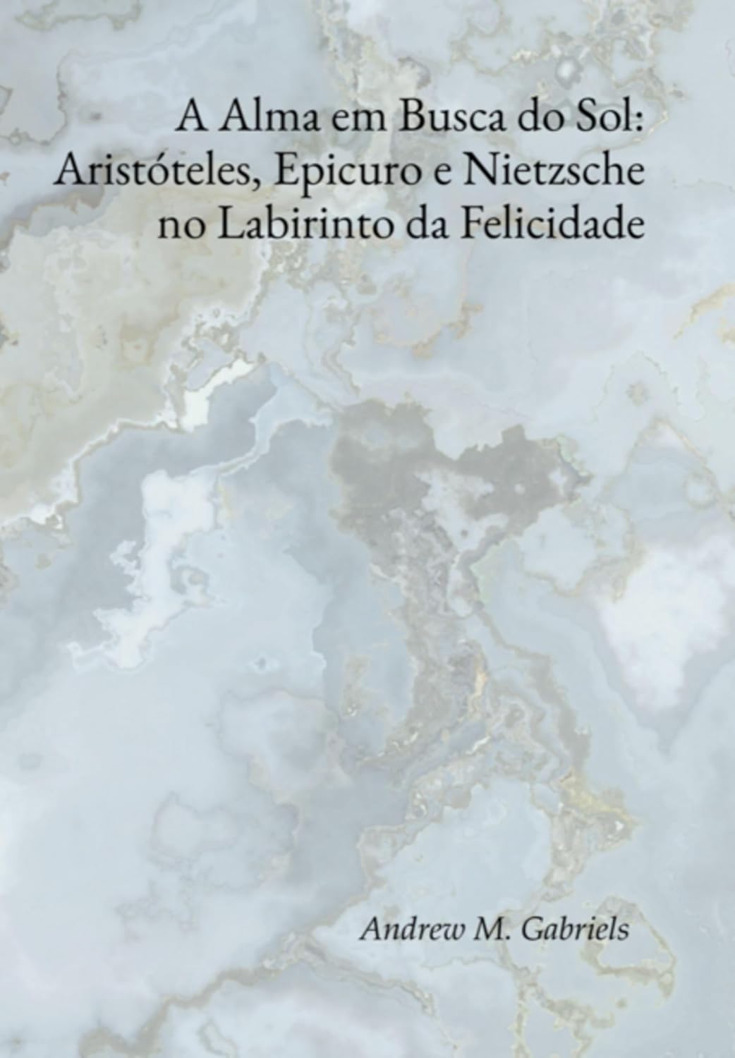 A Alma Em Busca Do Sol: Aristóteles, Epicuro E Nietzsche No Labirinto Da Felicidade baixar o livro de graça