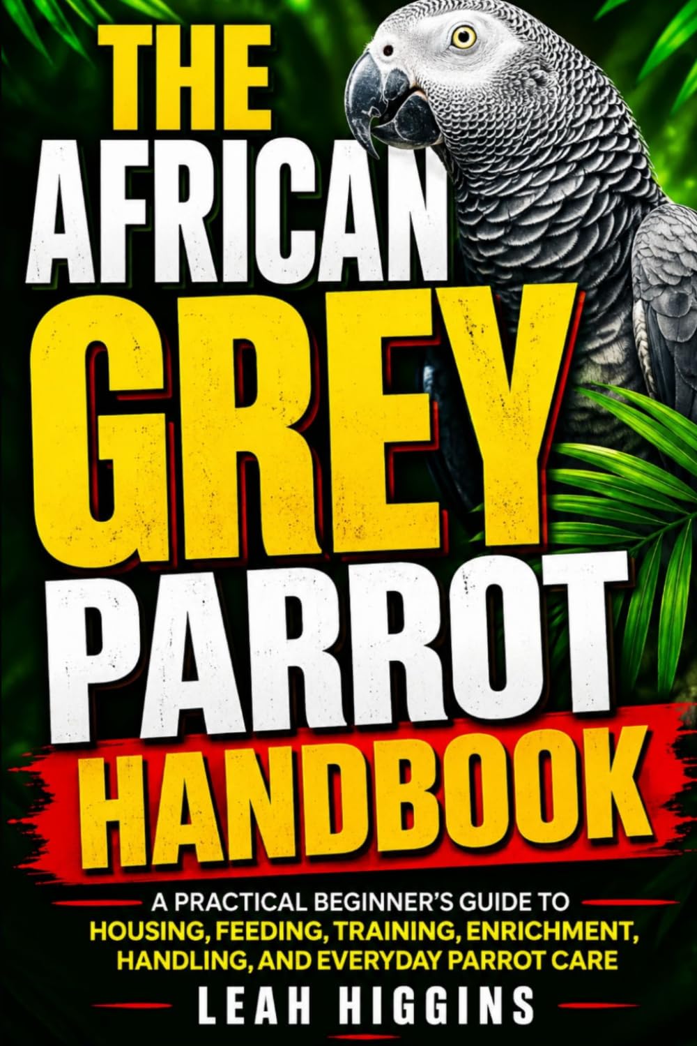 ler totalmente The African Grey Parrot Handbook: A Practical Beginner's Guide To Housing, Feeding, Training, Enrichment, Handling, And Everyday Parrot Care