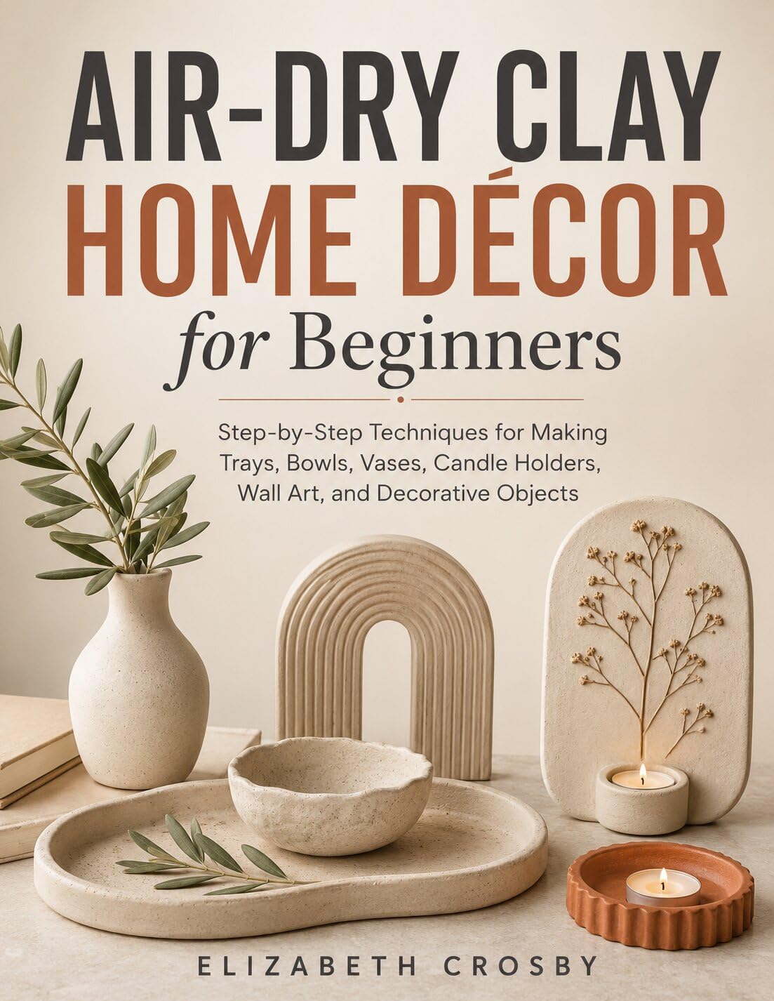Air-Dry Clay Home Décor for Beginners: Step-by-Step Techniques for Making Trays, Bowls, Vases, Candle Holders, Wall Art, and Decorative Objects (English Edition) baixar o livro de graça