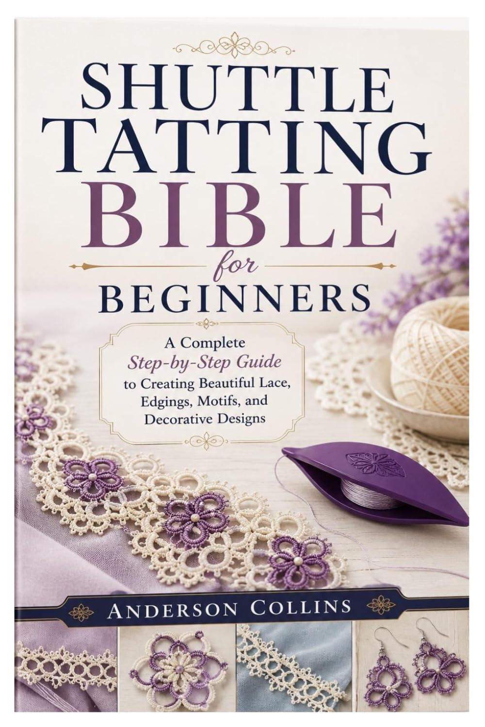 Shuttle Tatting Bible for Beginners: A Complete Step-by-Step Guide to Creating Beautiful Lace, Edgings, Motifs, and Decorative Designs baixar o livro de graça