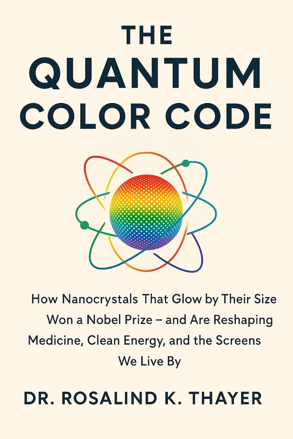 The Quantum Color Code: How Nanocrystals That Glow by Their Size Won a Nobel Prize - and Are Reshaping Medicine, Clean Energy, and the Screens We Live By (English Edition)