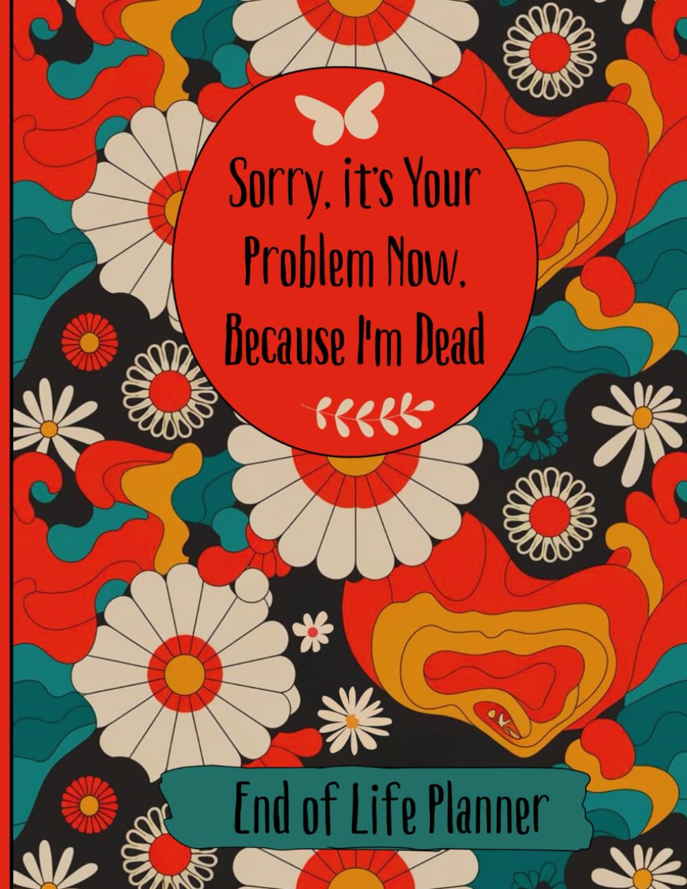 Sorry, it’s Your Problem Now, Because I'm Dead: The Essential Death Organizer To Provide Everything for Your Loved Ones Need to Know baixar livro de graça